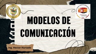 Modelos de
comunicación
Ing. Hector Hurtado
 