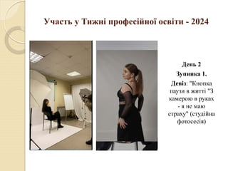 Участь у Тижні професійної освіти - 2024
День 2
Зупинка 1.
Девіз: "Кнопка
паузи в житті "З
камерою в руках
- я не маю
страху" (студійна
фотосесія)
 