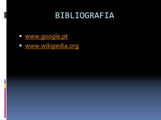 BIBLIOGRAFIA
ƒ www.google.pt
ƒ www.wikipedia.org
 