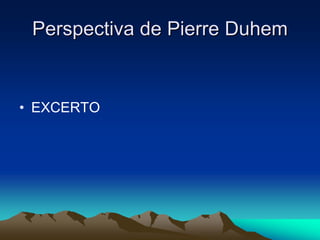 Perspectiva de Pierre
Perspectiva de Pierre Duhem
Duhem
• EXCERTO
 