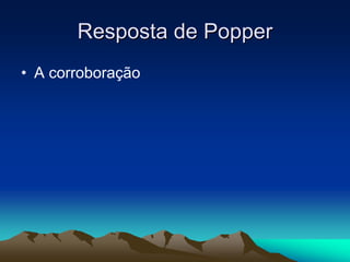 Resposta de
Resposta de Popper
Popper
• A corroboração
 
