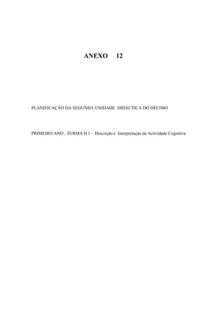 ANEXO 12
PLANIFICAÇÃO DA SEGUNDA UNIDADE DIDÁCTICA DO DÉCIMO
PRIMEIRO ANO , TURMA H 1 – Descrição e Interpretação da Actividade Cognitiva
 