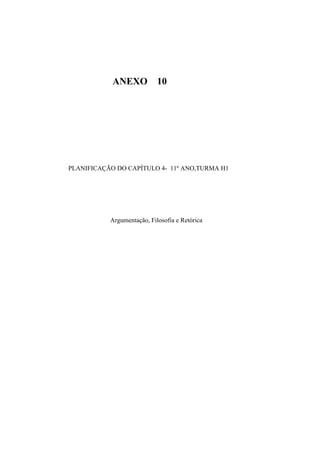 ANEXO 10
PLANIFICAÇÃO DO CAPÍTULO 4- 11º ANO,TURMA H1
Argumentação, Filosofia e Retórica
 