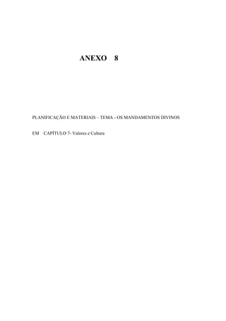 ANEXO 8
PLANIFICAÇÃO E MATERIAIS – TEMA - OS MANDAMENTOS DIVINOS
EM CAPÍTULO 7- Valores e Cultura
 
