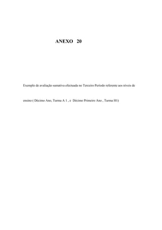 ANEXO 20
Exemplo de avaliação sumativa efectuada no Terceiro Período referente aos níveis de
ensino ( Décimo Ano, Turma A 1 , e Décimo Primeiro Ano , Turma H1)
 