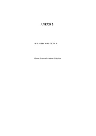 ANEXO 2
BIBLIOTECA DA ESCOLA
Alunos desenvolvendo actividades
 