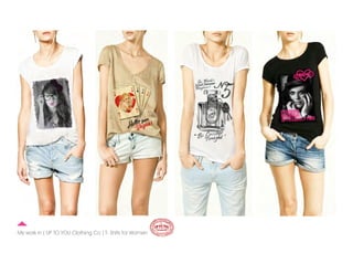 My work in ( UP TO YOU Clothing Co ) T- Shits for Women
 