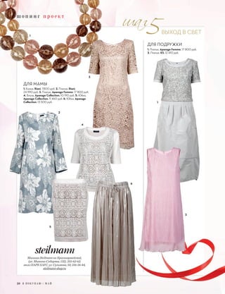 ш о п и н г п р о е к т
20 Я П О К У П А Ю / М А Й
ВЫХОД В СВЕТ
ш о п и н г п р о е к т
МагазинSteilmannна Красноармейской,
(ул. Мамина-Сибиряка,132),355-62-62;
моллПАРКХАУС,ул.Сулимова,50,216-56-44,
steilmann-shop.ru
1. Платье, Apanage Femme, 17 800 руб.
2. Платье, KS, 12 410 руб.
1. Колье, Riani, 7800 руб. 2. Платье, Riani,
24 990 руб. 3. Платье, Apanage Femme, 17 800 руб.
4. Блуза, Apanage Collection, 10 190 руб. 5. Юбка,
Apanage Collection, 11 460 руб. 6. Юбка, Apanage
Collection, 13 500 руб.
2
1
3
1
2
4
5
6
ДЛЯ ПОДРУЖКИ
ДЛЯ МАМЫ
 