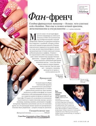 М А Й / Я П О К У П А Ю 45
Сегодня французский маникюр — больше, чем классика
нэйл-дизайна. Это еще и символ вечной красоты,
женственности и сексуальности ТЕКСТ: МАРИНА ХАРЛАМОВА
Фан-френч
М
ало кто знает, что история фран-
цузского маникюра на самом деле
началась в США. Его основателем
стал изобретательный и смелый
Джеф Пинк. Именно он придумал натураль-
ное покрытие с «улыбкой», которое в наши
дни носит каждая вторая девушка. Помимо
классического варианта в последнее время
все чаще делают креативный френч, исполь-
зуя разноцветные оттенки лаков для основы,
добавляя рисунки и графику. «Главное —
не ограничивать себя и воплощать в жизнь
даже самые невероятные художественные
фантазии, — уверяет Джеф Пинк. — Доста-
точно выделить свободный край ярким
неоновым цветом — и вот уже мани-
кюр не кажется таким сдержан-
ным и строгим. Еще как вари-
ант — поиграть с линиями,
проводя их не прямо, а
слегка наискосок».
Лак для ногтей,
465 Cruise, Dior,
1750 руб.
«Газетный» мани-
кюр и еще
4 крутых дизайна
ногтей — на
япокупаю.ру
Лак для ногтей
01, Berenice,
395 руб.
Французский
шик
В студии красоты Веры
Санниковой трудятся
исключительно дипломиро-
ванные специалисты со стажем
работы более десяти лет. Здесь можно
окунуться в особую атмосферу: не только
побаловать себя процедурами для рук и ног,
но и приятно провести время за чашкой чая
или кофе. В студии есть возможность полноценно
подготовиться к торжественному выходу: сделать
маникюр, педикюр, макияж, депиляцию и парафи-
нотерапию. Приятное дополнение для тех, кто экономит
время: все эти процедуры можно провести одновременно.
И можно быть уверенным — уходить отсюда не захочется.
Спецпредложение мая:
Французский маникюр ........................................ 1000 руб.
Студия Веры Санниковой, ул. Карла Либкнехта, 22,
8-982-633-77-27, vk.com/club83611971
с именем
Вера
Санникова,
ведущий
мастер и директор
студии: «Французский
маникюр —
непревзойденный лидер
ногтевой индустрии, который на
протяжении долгих лет остается
на гребне волны. Этот тренд стал
классикой, который уместен всегда и
везде. Весной френч особенно актуален,
когда вокруг столько нежности и начинается
свадебный сезон. Французский маникюр
придает рукам ухоженный вид, он подойдет к
любому образу».
 