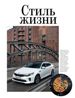 Времена, когда романтичные барышни
коротали дни в ожидании принца на белом
коне, канули в Лету. Теперь в роли благо-
родного скакуна выступает бизнес-седан
нового поколения KIA Optima. Эффект-
ный, стильный и динамичный, автомобиль
покорится лишь современному «коро-
левичу» — тому, кто не привык мыслить
шаблонами и готов к инновациям.
От 1 069 900 руб., kia.ru
Стиль
жизни
Страстным люби-
телям пиццы посвя-
щается: «Четыре
океана» из ресто-
рана «Таран-
тино» соединила
в себе, согласно
названию, четыре
разные начинки
со всех концов
света. Пожалуй,
это лучшее блюдо
для тех, кто не
любит часами
в нерешительности
листать страницы
меню. 720 руб.,
tarantinorest.ru
 