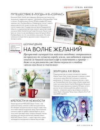 п р о е к т с т и л ь ж и з н и
М А Й / Я П О К У П А Ю 81
ШОПИНГ-ДРАЙВ5 верных способов
привлечь
удачу без всякой
магии — на
япокупаю.ру
КРЕПОСТИ И НЕЖНОСТИ
ЗОЛУШКА XXI ВЕКА
Новый ароматный NESCAFÉ Classic Crema — как
сказочный принц: сочетает в себе массу достоинств.
Он обладает насыщенным вкусом черного кофе и при
этом имеет нежную воздушную пенку. Приготовление
отличного кофе не требует навыков бариста: доста-
точно взять красивую чашку, открыть изящную стеклян-
ную банку или мягкую компактную упаковку нового
NESCAFÉ Classic Crema — и через пару минут можно
наслаждаться насыщенным и нежным вкусом кофе.
Компания Gelio Vostok при поддерже «Дизайнмастер» выпустила
уникальное подарочное издание — фотоальбом «Екатеринбург. Тогда
и сейчас». В альбом вошло более 120 фотографий 60 самых
знаковых мест Екатеринбурга и Свердловска, снятых с одного
ракурса десятки лет назад и в наши дни. Исторические
снимки предоставил Государственный архив Свердловской
области, а современные фото для проекта сделал фотограф
компании Gelio Vostok блогер Слава Степанов. Проект отра-
жает не только то, как преображался архитектурный облик
Екатеринбурга, но и то, как менялась сама жизнь. Это увле-
кательное путешествие во времени можно совершить не
выходя из дома.
Современный мир не сильно отличается от времен
Шарля Перро: балы теперь проходят в сияющих огнями
мегаполисах, дамы блистают платьями от именитых
дизайнеров, но Золушки по-прежнему мечтают о прин-
цах. Екатеринбургский театр оперы и балета представит
новое прочтение балета Сергея Прокофьева «Золушка».
Знакомая сказка перенесена в реалии XXI века, но исто-
рия все так же полна волшебства, добра и чистоты, а
главное — искренних чувств, над которыми не властно
время. Балет «Золушка», Театр оперы и балета, 5, 6, 7 и 8
июля 2016 года (12+).
ПУТЕШЕСТВИЕ В «ТОГДА» И В «СЕЙЧАС»
п р о е к т с т и л ь ж и з н и
УТЕШЕСТВИЕ В «ТОГДА» И В «СЕЙЧАС»
Прекрасный сценарий для майских выходных: отправиться
на прогулку по лучшему городу земли, насладиться хорошей
книгой за чашкой вкусного кофе и помечтать о принце —
даже если реальность уже давно перешла в стадию
«жили они долго и счастливо»
НА ВОЛНЕ ЖЕЛАНИЙ
 