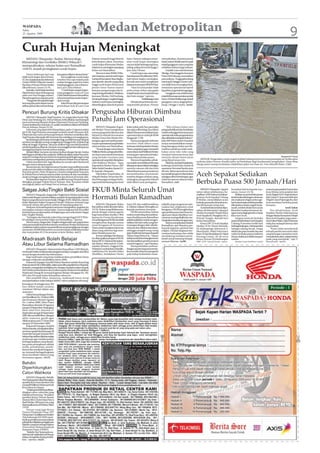 WASPADA
Sabtu
22 Agustus 2009
                                                                               Medan Metropolitan                                                                                                                                                                                           9
Curah Hujan Meningkat
   MEDAN (Waspada): Badan Meteorologi,                                    Selatan menjadi tinggi disertai      barat. Namun walaupun inten-         menyebutkan, di pesisir pantai
Klimatologi dan Geofisika (BMKG) Wilayah I                                kelembapan udara, intensitas         sitas curah hujan meningkat          baratLautanHindiasaatinimasih
memprakirakan, selama bulan suci Ramadhan                                 curah hujan di kawasan Medan         namun tidak berlangsung lama,        terjadi gangguan cuaca yang bisa
                                                                          bakal terus meningkat sepanjang      paling-paling 40 menit hingga 1      sebabkan bahaya bagi nelayan.
1430 H, terjadi peningkatan curah hujan.                                  bulan suci Ramadhan.                 jam, kata Firman.                         Gejolak cuaca dari kawasan
    Hanya beberapa hari saja         kanpapanreklameukuranbesar.”             Menurut data BMKG Wila-               Curah hujan rata-rata setiap    Sibolga, Nias hingga ke kawasan
tidak turun hujan, kata Firman,           Kemungkinan curah hujan         yahI,katanya,saatinicurahhujan       hariselamaini50milimeter(MM).        PulauWeh Sabang, meresahkan
S.Com,Kepaladatadaninformasi         tersebut bisa saja terjadi pada      meratadiSumateraUtara.Begitu-        Jadi belum begitu meningkat,         para nelayan. Tinggi gelombang
(Datin) BMKGWilayah I stasiun        malam hingga pagi hari, kalau        pun daerah-daerah yang paling        kecuali saat musim penghujan         mencapai 2 hingga 3 meter, nela-
Bandara Polonia Medan ketika         terjadi gangguan cuaca di kawa-      tinggi curah hujan di kawasan        biasanyamencapai100MM/hari.          yan tidak bisa menangkap ikan,
dikonfirmasi, Jumat (21/8).          san Laut China Selatan.              pesisir timur Sumut seperti               “Saat ini masyarakat tidak      sementara operasional seperti
    Katadia,curahhujantersebut            “Curah hujan sangat tergan-     kawasan pergunungan dan le-          perlu cemas, belum ada gejala        kapal ferry juga bakal terganggu.
diperkirakan akan berlangsung        tung gangguan cuaca di Laut          reng-lerengperbukitan.Misalnya,      terjadi banjir atau banjir kiriman        Gangguan cuaca tidak hanya
pada sore hari hingga malam,         China Selatan karena Ramadhan        kawasan Medan, Deli Serdang,         dari hulu sungai,” ujarnya.          terjadi di kawasan perairan pesisir
diawali angin kencang dan petir.     tahun ini saat fase musim hujan,”    Serdang Bedagai, Langkat hingga                       Gelobang Laut       barat. Di Selat Malaka juga terjadi
    “Yangperludiwaspadaiangin        ujarnya lagi.
                                                                          Asahan curah hujan meningkat,             Menjawab pertanyaan ten-        gangguan cuaca, tinggi gelom-
kencang dan petir dapat mema-             Kata Firman, jika pemanasan
tahkan pohon dan menumbang-          permukaan laut di Laut Cina          dibandingkan daerah di pesisir       tang kondisi perairan, Firman        bang 1 hingga 2 meter. (m32)


Pencuri Burung Kritis Dibakar                                             Pengusaha Hiburan Diimbau
    MEDAN (Waspada): Yogi Prayatna, 14, warga Jalan Surya Haji,
Desa Laut Dendang, Kec. Percut Seituan, kritis dibakar saat kepergok
mencuri burung Merpati di Jalan Dharmais I Desa Laut Dendang.
                                                                          Patuhi Jam Operasional
Namunkorbannya,Suryanto,45,malahmendekamdalamselPolsekta
Percut Seituan, Jumat (21/8).                                                  MEDAN (Waspada): Kapol-         kelas melati, pub/bar, panti pijat       “Bila selama bulan suci
    Informasi yang diperoleh di kepolisian, pada 15 Agustus sekira        sek Medan Timur mengimbau            dan pijat reflexiology dan lokasi    pengusahabilyarddanhotelkelas
pk 01:00, Yogi Prayatna memanjat tembok rumah Suryanto di Jl.             semua pengusaha hiburan dan          bilyard.Khususarenabilyard,jam       melati melanggar ketentuan jam
Dharmais dan mencuri burung Merpati. Sebelum melarikan diri,              bilyard di wilayah Kecamatan         operasionalnya mulai pk 09:00        operasional maka pengusahanya
Yogi Prayatna dipergoki oleh Suryanto dan sekaligus menangkapnya.         Medan Timur dan Medan Per-           hingga pk 17:00.                     akanditindaksesuaijalurhukum,”
    Kesal dengan perbuatan tersangkaYogi, pemilik burung Merpati          juangan, agar mematuhi peratu-           Semua pengusaha hiburan          jelas AKP Yatim Syahri Nasution
tersebut menghajar remaja tanggung itu hingga kritis. Kepala Yogi
dibacok hingga 10 jahitan. Tak puas melihatYogi merintih kesakitan        ran jam operasional yang berlaku     tersebut telah diberi surat          seraya menambahkan menje-
setelah kepalanya dibacok, Suryanto memanggil istri dan adik iparnya      selama bulan suci Ramadhan.          imbauan dari Kapolsekta Medan        lang datangnya bulan suci Ra-
menggiring Yogi ke bawah pohon kelapa.                                         “Sesuai dengan surat edaran     Timuryangisinyaagarmematuhi          madhan pihaknya telah mela-
    Setelah diikat, Suryanto menyiram korban dengan bensin. Kedua         WalikotaMedan,pengusahahibu-         surat edaran dariWalikota Medan      kukan razia toko-toko yang
kakiYogi pun terbakar dan melepuh. Melihat tindakan nekad Suryanto,       ran harus mematuhi ketentuan         tentang jam operasional buka/        menjual minuman keras dan
sang istri melaporkan peristiwa itu kepala kepala lingkungan yang         yang berlaku terutama jam            tutup selama bulan puasa.            menyita ribuan botol miras                                                                                                     Waspada/M. Thariq
seterusnya melaporkan peristiwa tersebut ke Polsek Percut Seituan.        operasionalyangtelahditetapkan           Menurut Kapolsekta, pihak-       yang dijual tanpa izin.                  MOGOK: Pengendara vespa mogok terjebak lubang karena tertutup genangan air, ketika akan
    Dalam kondisi kritis, Yogi dilarikan ke rumah sakit Marthondi         oleh Walikota Medan,” tegas          nyasudahmenertibkanbeberapa              Selainitu,tambahKapolsekta,       melintas Jalan Veteran. Kondisi jalan ini berbahaya bagi keselamatan pengendara. Dinas Bina
dengan status tahanan polisi.                                                                                                                                                             Marga patut memprioritaskan rehabilitasi jalan inti kota ini. Foto diambil Rabu (19/8).
                                                                          Kapolsekta Medan Timur, AKP          lokasipermainanbilyardsekaligus      beberapa hotel kelas melati di
    Sementara itu, ibu Yogi bernama Nuraini yang melihat kondisi
anaknya kritis akibat tindakan main hakim sendiri yang dilakukan          YatimSyahriNasution,Jumat(21/        menyita ratusan stik dan bola        seputaran Terminal Sambu pun
Suryanto protes. Pada 18 Agustus, Nuraini melaporkan Suryanto             8), kepada Waspada.                  bilyard karena para pemainnya        dirazia. Beberapa pekerja seks
ke Polsek Percut Seituan karena telah membacok dan membakar
anaknya hingga mengalami luka bakar dan dirawat di rumah sakit.
                                                                               Dijelaskan Kapolsekta, di
                                                                          wilayah Medan Timur dan Me-
                                                                                                               memanfaatkan permainan
                                                                                                               tersebut dengan taruhan uang,
                                                                                                                                                    komersial dan germo diamankan
                                                                                                                                                    sekaligus diberi bimbingan agar
                                                                                                                                                                                          Aceh Sepakat Sediakan
    Berdasarkan laporan Nuraini, pemilik burung Merpati itupun            dan Perjuangan terdapat bebe-        sedangkan pengusaha bilyard          tidak beroperasi selama bulan
diringkus petugas Polsek Percut Seituan. Kini, Suryanto masih
meringkuk dalam sel Polsek Percut Seituan. (cat)
                                                                          rapa hotel berbintang dan hotel      telah diberi surat peringatan.       Ramadhan. (cat)                       Berbuka Puasa 500 Jamaah/Hari
Satgas JokoTingkir Bakti Sosial                                           FKUB Minta Seluruh Umat                                                                                             MEDAN (Waspada) : Seperti
                                                                                                                                                                                          tahun-tahun sebelumnya, Ra-
                                                                                                                                                                                                                              benarkan hal itu kepada war-
                                                                                                                                                                                                                              tawan, Jumat (21/8).
                                                                                                                                                                                                                                                                   acara ini para pejabat Sumut dan
                                                                                                                                                                                                                                                                   Kota Medan serta pejabat dari
    MEDAN (Waspada): Satgas Joko Tingkir Kota Medan melakukan                                                                                                                             madhan 1430 H tahun ini, keluar-         Bahkan acara berbuka puasa      Aceh,Wagub NAD. Seperti tahun
bakti sosial dengan membersihkan sampah di sepanjang Jalan Letda
Sujono yang selama ini rawan banjir, Minggu (16/8). Selain itu, ratusan
                                                                          Hormati Bulan Ramadhan                                                                                          ga besar Aceh Sepakat Cabang
                                                                                                                                                                                          II Medan, menyediakan acara
                                                                                                                                                                                                                              tersebutdiawalidenganminuman
                                                                                                                                                                                                                              dan makanan ringan serta sugu-
                                                                                                                                                                                                                                                                   lalu Gubsu H. Syamsul Arifin dan
                                                                                                                                                                                                                                                                   Wagub Gatot Pujonugroho, ikut
kader dipimpin Sekjen Pengurus Daerah, Mulyono Achmad, juga                                                                                                                               berbuka puasa dan khanduri un-      hanbuburkanjirumbii,kemudian         serta membaur berbuka puasa
merawat taman dan pohon-pohon di sepanjang jalan itu.                          MEDAN (Waspada): Bulan          Sami, SH, dan wakil bendahara        rialistik yang mengancam spri-        tuk 500 jamaah setiap hari.         dilanjutkan shalat magrib berja-     bersama.
    Mulyono Achmad kepada wartawan mengatakan, kegiatan itu               Ramadhan telah dimulai Sabtu         Ir. Djohan Adjuan (Khonghucu)        tualitas dan religiusitas umat            Acara berbuka tersebut dipu-    maah, setelah sholat baru acara                           Amil Zakat
merupakan rutinitas setiap bulan. Namun kegiatan kali ini sedikit         (22/8). Bulan yang didalamnya        kepada wartawan, kemarin.            beragama, FKUB menghimbau             satkan di Sekretariat Cabang II     khanduri (makan bersama) de-              Dia menjelaskan, Aceh
berbeda karena dipusatkan di lingkungan area sekretariat Satgas           penuh dengan nuansa agama                 FKUB menyerukan, bahwa          agar pelaksanaan hari besar ke-       Medan/komplek Masjid Raya           ngan menu daging lembu masak         Sepakat Medan bekerjasama
Joko Tingkir Medan.                                                       bagi masyarakat muslim. Oleh         makna terpenting dari pelaksa-       agamaan dapat dijadikan mo-           Aceh Sepakat Jl. Mangkara No.2      khas kari Aceh.                      dengan Badan Kenaziran Masjid
    “Ini bagian dari bentuk syukur kita memperingati HUT RI ke-           karena itu Forum Kerukunan           naan ibadah puasa Ramadhan           mentum memperbaiki dan me-            Petisah Tengah, dimulai hari             Adapun jama’ah berbuka          Raya Aceh Sepakat, juga mene-
64 sekaligus menyambut bulan suci Ramadhan,” ujarnya.                     UmatBeragama(FKUB),kembali           adalah pelatihan untuk mengen-       ningkatkan kualitas keagamaan.        kedua Ramadhan.                     puasa di Sekretariat Aceh Sepakat    rima Zakat Fitrah, Zakat Mal serta
    Menurutnya, Satgas Joko Tingkir sebagai salah satu paguyuban          menghimbau kepada semua              dalikan diri dari nafsu yang ber-         Selama menjalankan ibadah            Ketua DPC II Aceh Sepakat       Cabang-II tersebut terdiri dari      infaq dan sadaqah lainnya dari
mitra pemerintah kota berkomitmen membantu Pemko di antaranya             umat beragama di Sumatera            tentangan dengan nilai-nilai Ke-     Ramadhan, ujar Maratua, per-
melakukan bakti sosial secara periodik termasuk penghijauan dengan                                                                                                                        Medan, H.M. Husni Mustafa,          berbagaikalangan.Adaberprofesi       masyarakat.
                                                                          Utara untuk menghormati umat         tuhanan dan nilai kemanusiaan,       banyak kegiatan spiritual dan         SE didampingi Sekretaris T.         sebagai tukang becak, warga               “Kami telah membentuk
menanam 20.000 bibit pohon secara bertahap melibatkan kader               Islam yang sebentar lagi men-        sehingga menjadi orang-orang         religius. Hindari kegiatan ber-
dan masyarakat di 21 kecamatan se kota Medan. (m11)                                                                                                                                       Munthadar, Wakil Sekretaris         sekitar dan para musafir atau saat   sebuah panitia atau amil zakat
                                                                          jalani ibadah puasa itu.             jujur,bersihdanbertaqwakepada        muatan keduniaan dan selalu           Irsan, ST dan Bendahara H. Faisal   waktu berbuka puasa melintas         yang bertugas menerima serta
                                                                               Seruan sekaligus himbauan       Tuhan Yang Maha Esa. “Upaya          mendukung tindakan peme-              Pawang Leman, SE.Ak serta           di sana, baik kaum lelaki maupun     menyalurkanzakat-zakattersebut
Madrasah Boleh Belajar                                                    itu,disampaikanpengurusFKUB,
                                                                          Ketua DR. H. Maratua Simanjun-
                                                                                                               inikitatumbuhkembangkanterus
                                                                                                               dan kita jadikan perekat sesama
                                                                                                                                                    rintah untuk menutup tempat-
                                                                                                                                                    tempat hiburan. (m36)
                                                                                                                                                                                          Ketua Dewan Pertimbangan
                                                                                                                                                                                          DPC-II H. Ismail Amin, mem-
                                                                                                                                                                                                                              wanita.
                                                                                                                                                                                                                                   Sering juga berbaur pada
                                                                                                                                                                                                                                                                   pada yang mustahak,” ujar T.
                                                                                                                                                                                                                                                                   Munthadar. (m32)
Atau Libur Selama Ramadhan                                                tak (Islam), Sekretaris JA. Ferdi-
                                                                          nandus (Kristen), Anggota Drs.
                                                                                                               umat beragama,” ujar Maratua.
                                                                                                                    Memperhatikan perkem-
     MEDAN (Waspada): Selama bulan Ramadhan 1430 Hijriyah,                Hubertus Lumbanbatu (Katolik),       bangan saat ini yang mencermin-
madrasah boleh melaksanakan kegiatan belajar mengajar atau libur          wakil ketua Drs. Kendro Yahya        kan semakin besarnya pengaruh
sesuai dengan kondisi dan kebutuhan.                                      (Buddha), bendahara Naran            pola hidup keduniaan/mate-
     Bagi madrasah yang tetap melaksanakan pendidikan harus
mengacu kalender pendidikan tahun 2009.
     Kakanwil Depagsu Syariful Mahya Bandara melalui Kassubag
HukmasdanKUB,Solehuddin,dalampersrilisyangditerima Waspada,
kemarin, mengatakan kebijakan itu mengacu kepada arahan Kepala
Sub Direktorat Kurikulum dan Evaluasi pada Direktorat Pendidikan
Madrasah Depag RI tentang Kegiatan Belajar Mengajar RA, MI,
MTs dan MA pada bulan Ramadhan tahun ini.
     Jika memilih libur, lanjutnya, madrasah harus tetap
memperhatikan waktu belajar efektif 1 tahun pelajaran sekurang-
kurangnya 34 minggu atau 204
hari efektif dalam setahun
(minimal 100 hari dalam satu
semester).
     Hal ini sesuai dengan Peratu-
ranMendiknasNo. 22tahun2006
dan Peraturan Menteri Agama
No. 2 tahun 2008. Libur Puasa
Ramadhan dimulai 20 Agustus
sampai19September.Sedangkan
libur Idul Fitri dimulai 21
September sampai 26 September
2009. Jika memilih libur, ulangan
akhir semester ganjil agar
dilaksanakan pad 21 Desember
sampai 26 Desember 2009.
     Kakanwil Depagsu, Syariful
Mahya Bandar, mengatakan libur
semester ganjil dimulai pada 30
Desember sampai 2 Januari 2010.
SelamaRamadhandiimbausetiap
madrasah agar melaksanakan
berbagai kegiatan yang diarah-
kan pada peningkatan akhlak
mulia, pemahaman, penda-
laman dan amaliyah keagama-
an, termasuk berbagai kegiatan
ekstra kurikuler lainnya yang
bernuansa agama. (m15)

Bahdin
Diperhitungkan
Calon Walikota
    MEDAN (Waspada): Bahdin
NurTanjungakandiperhitungkan
apabila ikut mencalonkan diri
menjadiWalikota Medan periode
lima tahun ke depan.
    “Malahjauhlebihkuatdiban-
dingkan calon-calon lain yang
bakal ikut bertarung,” demikian
prediksi Ketua Umum Ikatan
Alumni (IKA) Universitas Panca
Budi Medan, AliYusran Gea, yang
disampaikannya di Medan, Rabu
(19/8).
    Yusran yang juga Ketua
Umum Pimpinan Pusat (PP)
HimpunanCendikiawanMuslim
Nias Indonesia (HCMNI) mem-
berikan prediksi sesuai penilaian
pribadidandikaitkanpengalaman
Bahdin yang kini sebagai Rektor
Universitas Muhammadiyah
Sumatera Utara (UMSU).
    “Bahdin Nur Tanjung itu su-
dahbanyakmelakukanterobosan
dalam mengelola dunia pendidi-
kan,” ujarnya. (m23)
 