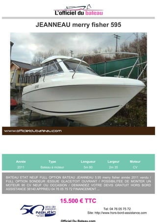 BERTRAM 25
Année Type Longueur Largeur Moteur
1966 Bateau à moteur 7m 52 3m 5 2 MERCRUISER D 1.7L DTI 125 CV
Plus de renseignement ou organisation d'une visite? N'hésitez pas à nous contacter, YACHT
MEDITERRANEE au 04.91.72.28.12 Yann Andres au 06.70.79.15.09 Loic Boyer au 06.23.49.28.90
12.000 € TTC
Tel: +33 (0)4 91 72 28 12
Site: http://jeanneaumarseille.com/
Officiel Du Bateau.com
 