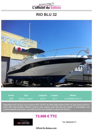 BENETEAU ANTARES 880
Année Type Longueur Largeur Moteur
2007 Bateau à moteur 8m 80 2m 94 2 VOLVO D3/160 160 CV
Bi- moteur diesel, peu navigué
70.000 € TTC
Tel: 06 66 53 33 58 / 04 66 53 33 57
Officiel Du Bateau.com
 