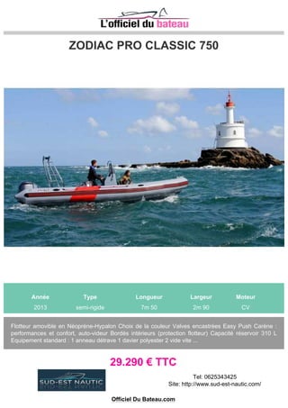 LOMAC 675 IN
Année Type Longueur Largeur Moteur
2013 semi-rigide 6m 64 2m 56 1 YAMAHA F150 150 CV
VISIBLE ESPAGNE
32.000 € TTC
Tel: +34 972 788 364 / +34 649 979 367
Officiel Du Bateau.com
 