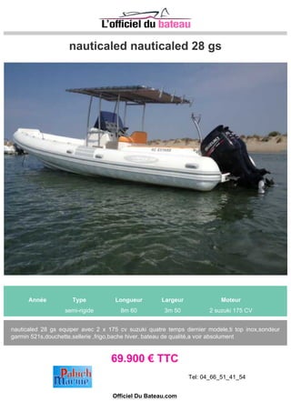 ZODIAC PRO OPEN 650 NEO
Année Type Longueur Largeur Moteur
2013 semi-rigide 6m 50 2m 50 CV
Flotteur amovible en Néoprène-Hypalon Valves encastrées Easy Push Console basculante avec grand
coffre sous la console auto-videur Capacité réservoir 120 L Equipement standar 1 bitte avant / 2
taquets arrière 1 coupe batterie 1 anneau détrave 1 davier polyester avec fe...
27.991 € TTC
Tel: 0625343425
Site: http://www.sud-est-nautic.com/
Officiel Du Bateau.com
 