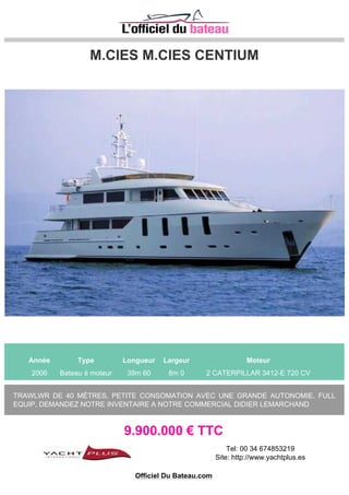 Aicon 72
CATERPILAR C32 1550 CV
720000€
Unité parfaitement équipée pour la grande croisière et commerce haute
mer. De généreux volumes avec notamment un espace vie indépendant pour
l'équipage. EXCELLENT ETAT
 