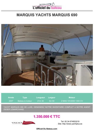 SANLORENZO SANLORENZO 72
Année Type Longueur Largeur Moteur
2000 Bateau à moteur 22m 0 5m 7 2 MAN Ligne darbre renvoi 1300 CV
900.000 € TTC
Tel: 0680605446
Site: http://www.capboat.com
Officiel Du Bateau.com
 