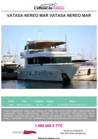 SANLORENZO SANLORENZO 72
Année Type Longueur Largeur Moteur
2007 Bateau à moteur 22m 0 5m 67 2 MTU Autres 1380 CV
COMME NEUF
1.650.000 € TTC
Tel: 0680605446
Site: http://www.capboat.com
Officiel Du Bateau.com
 