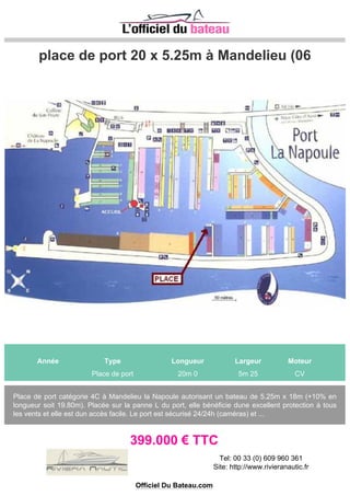 Place 2 D
Année Type Longueur Largeur Moteur
Place de port 8m 60 3m 25 CV
Place correspondant aux bateaux actuels de 3m25 de large
59.000 € TTC
Tel: 06_09_18_85_72
Officiel Du Bateau.com
 