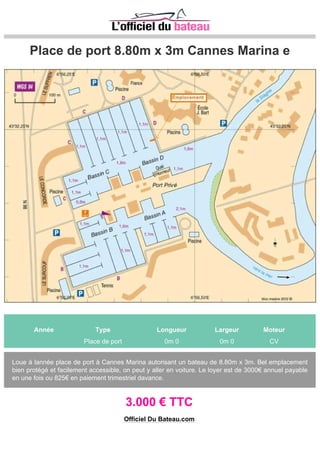 plusieurs places disponibles
Année Type Longueur Largeur Moteur
Place de port 8m 60 2m 94 CV
Places de catégorie 2 A Quai E et i
39.000 € TTC
Tel: 06_09_18_85_72
Officiel Du Bateau.com
 