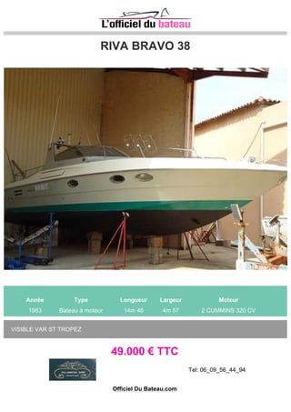 Canados 60 Fly
Année Type Longueur Largeur Moteur
1992 Bateau à moteur 18m 0 5m 0 2 MAN 820 CV
Unité de 92 refit en 2007 Homologation en commerce, donc normes de sécurités élevées Etat parfait
Une seule chose à prévoir : Changer les tissus des canapés du salon ! Générateur Kholer 12 Kwa
Clim réversible Dessalinisateur 100 l/h Guindeau 80 m de chaîne avec ancre de 50...
250.000 € TTC
Tel: 06_09_18_85_72
Officiel Du Bateau.com
 