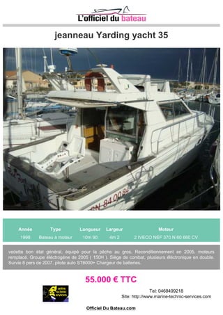 SEA RAY 355 SUNDANCER
Année Type Longueur Largeur Moteur
2007 Bateau à moteur 10m 82 3m 48 2 VOLVO D4 260 CV
VEDETTE AMERICAINE HAUT DE GAMME EN EXCELLENT ETAT. MOTORISATION DIESEL, D4
DONC 4 CYLINDRES ECONOMIQUE, AVEC COMMANDES MOTEUR ELECTRIQUES. 292
HEURES DE MARCHE, 10.82m x 3.48m propulseur d'étrave, climatisation réversible, chauffage,
bains de soleil avant et...
119.000 € TTC
Tel: 0626080344
Site: http://www.an66.fr/-Accueil-.html
 