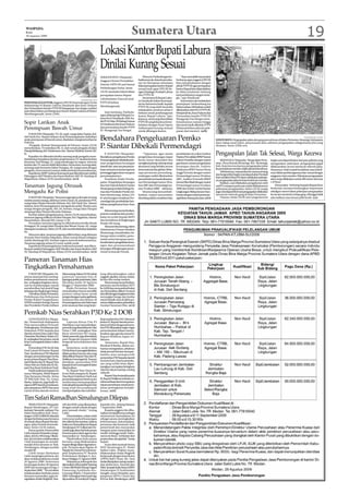 WASPADA
 Rabu
 26 Agustus 2009
                                                                                   Sumatera Utara                                                                                                                                                                  19
                                                                           Lokasi Kantor Bupati Labura
                                                                           Dinilai Kurang Sesuai
                                                                           AEKKANOPAN (Waspada):                  Menurut Parlindungan ke-           “Saya mewakili masyarakat
                                                                           Anggota Dewan Perwakilan           hadirannya ke daerah pemeka-      berharap agar anggota DPD RI
                                                                                                              ran itu bertujuan meninjau        bisa menjembatani dengan
                                                                           Daerah (DPD) RI asal Sumut
                                                                                                              lokasi pertapakan kantor Bupati   pihak PTPN III agar pertapakan
                                                                           Parlindungan Purba, Senin          sesuai hasil rapat DPD RI de-     kantor Bupati bisa dipindahkan
                                                                           (24/8) meninjau lokasi lahan       ngan Depdagri, Pemkab Labura      ke dekat jembatan timbang
                                                                           pertapakan kantor Bupati           dan PTPN III.                     karena lokasinya sangat strate-
                                                                           Labuhanbatu Utara di areal             Sementara Pj Bupati Labu-     gis,” ujar Daudsyah.
                                                      Waspada/Indra Sima
                                                                                                              ra Daudsyah dalam kesempa-             Sementara saat melakukan
PERTAPAKAN KANTOR:Anggota DPD RI Parpindungan Purba                        PTPN III kebun
                                                                                                              tan itu berterima kasih kepada    peninjauan berkembang isu
didampingi Pj Bupati Labura Daudsyah dan Kaur Hukum                        Membangmuda.
dan Pertanahan Kandir PTPN III Mangaraja Tua Siregar melihat                                                  PTPN III yang telah bersedia      bahwa seluas 328 hektare sudah
peta lokasi lahan pembangunan kantor Bupati Labura di Kebun                                                   melepaskan arealnya seluas 5      dikeluarkan dari HGU PTPN III.
                                                                                Saat meninjau, Parlindu-      hektare untuk pembangunan         Menjawab itu, Kaur Hukum dan
Membangmuda, Senin (24/8).                                                 ngan didampingi Pj Bupati La-      kantor Bupati Labura. Tapi,       Pertanahan kandir PTPN III
                                                                           bura Drs H Daudsyah, MM, Ka-       katanya, areal yang diserahkan    Mangaraja Tua Siregar mem-
                                                                           dis PU Ir Paijo, Plt Kabag Humas
Sopir Larikan Anak                                                         SA Hasibuan dan Kaur Hukum
                                                                                                              PTPN III yang lokasinya berse-
                                                                                                              belahan dengan Pasar Inpres
                                                                                                                                                benarkannya namun hingga
                                                                                                                                                kini areal masih dikelola PTPN
Perempuan Bawah Umur                                                       dan pertanahan kandir PTPN
                                                                           III Mangaraja Tua Siregar.
                                                                                                              Aekkanopan kurang sesauai
                                                                                                              untuk dibangun kantor.
                                                                                                                                                III karena belum ada izin pele-
                                                                                                                                                pasan dari menteri. (a29)
    P SIANTAR (Waspada): TS, 20, sopir, warga Jalan Tapian, Kel.
     .
Aek Nauli, Kec. Siantar Selatan, Kota Pematangsiantar melarikan
anak perempuan di bawah umur, diadukan orangtua korban ke
Polresta.
                                                                           Bendahara Pengeluaran Pemko                                                                                                                                                           Waspada/Sualdi Surbakti
                                                                                                                                                                                   SUSUN BATU: Pengaspalan jalan dan gang pemukiman di Jalan Pertanian, Berastagi, Kabupaten
                                                                                                                                                                                   Karo tahap awal yakni, penyusunan batu sebelum pengaspalan sebagaimana foto yang
     Pengadu, Rohani Simanjuntak di Polresta, Senin (24/8)
menyebutkan, TS melarikan RS, 15, dari rumah pengadu di Jalan
Pisang Belakang, Kel. Pardamean, Kec. Siantar Marihat, Kamis (20/
                                                                           P. Siantar Dibekali Permendagri                                                                         direkam, Senin (24/8) sore.

8).
    Kejadian itu diketahui ketika seorang anak pengadu mem-
                                                                                P. SIANTAR ( Waspada):
                                                                           Bendahara pengeluaran Pemko
                                                                                                                  “Tujuannya, agar sistem
                                                                                                              pengelolaan keuangan dapat
                                                                                                                                                pembekalan itu yakni Auditor
                                                                                                                                                Madya/Perwakilan BPKP Sumut
                                                                                                                                                                                   Pengaspalan Jalan Tak Selesai, Warga Kecewa
beritahukan kepadanya korban pergi bersama TS. Saudara korban              Pematangsiantar dibekali pedo-     benar-benar akuntabel dan         Edison Pasaribu dengan materi           BERASTAGI (Waspada) : Warga Jalan Perta-   begitu mendapat khabar dari para pekerja yang
bernama Toni Sinaga, 25, yang mendengar itu segera mencari                 man pengelolaan keuangan           mengikuti prinsip-prinsip dasar   gambaran umum pengelolaan          nian, Desa Rumah Berastagi, Kec. Berastagi,     mengatakan pekerjaan pengaspalan gagal
korban dan TS, namun tidak ditemukan. Sementara, seorang saksi,                                                                                                                    Kab. Karo kecewa karena pengaspalan jalan
seorang sopir bernama Sabar Hutapea, 46, warga sama dengan                 daerah dan tata cara penatausa-    akuntansi yang berlaku secara     keuangan daerah, Auditor                                                           dilaksanakan secara merata ke seluruh jalan.
                                                                           haan serta penyusunan laporan      internasional dan global. Bebe-   Pelaksana BPKP Sumut Musa          ke pemukiman mereka tidak selesai seluruhnya.   Alasannya telah terjadi kesalahan atau kekeli-
pengadu, turut mencari namun tidak berhasil menemukannya.                                                                                                                               Sebelumnya, masyarakat ini merasa senang
    Kapolresta AKBP Andreas Kusmaedi saat dikonfirmasi melalui             pertanggungjawaban maupun          rapa peraturan perundang-         Anggi Perwata dengan materi                                                        ruan dalam perhitungannya dan sesuai dengan
                                                                                                                                                                                   dan bergembira begitu mendapat kabar Pemkab
Pabungpen AKP Muslim dan Kasat Reskrim AKP AY. Harahap di                  penyampaiannya.                    undangan sudah dikeluarkan        Permendagri nomor 59 tahun                                                         anggaran, kata mandor. Pekerjaan pengaspalan
                                                                                                                                                                                   Karo melalui Dinas PU akan melakukan pekerja-
Mapolresta, Selasa (25/8) membenarkan. (a14)                                    Demikian Kadis Penda-         pemerintah termasuk diantara-     2007, Auditor Penyedia BPKP                                                        akan tetap dilakukan untuk 400 meter dan luas
                                                                                                                                                                                   an pengaspalan jalan ke kepemukiman mereka.
                                                                           patan, Pengelolaan Keuangan        nya Permendagri nomor 59 ta-      Sumut Elisa Riadi dengan materi         Bahkan, saat dilakukan pengukuran oleh     1.070m2.
Tanaman Jagung Dirusak                                                     dan Aset Daerah Robert Dontes
                                                                           Simatupang melalui Kabag Hu-
                                                                                                              hun 2007 dan Permendagri no-
                                                                                                              mor 55 tahun 2008,” sebutnya.
                                                                                                                                                Permendagri nomor 55 tahun
                                                                                                                                                2008 dan Kabid Amdal Badan
                                                                                                                                                                                   staf PU maupun pada saat mulai dilakukannya
                                                                                                                                                                                   pekerjaan pengaspalan, Sabtu (22/8) warga
                                                                                                                                                                                                                                        Masyarakat berharap kepada Bupati Karo
                                                                                                                                                                                                                                   berkenan mempertimbangkan keputusan
Mengadu Ke Polisi                                                          mas dan Protokoler Pemko Jul-          Situmorang menambah-          Lingkungan Hidup Jonson Tam-       juga mendapat informasi pengaspalan dilakukan
                                                                                                                                                                                   merata ke seluruh gang di Jalan Pertanian.
                                                                                                                                                                                                                                   sekaligus meneruskan pekerjaan pengaspalan
                                                                                                                                                                                                                                   itu secara merata ke setiap gang sehingga tidak
                                                                           ham Situmorang, Selasa (25/        kankan, empat narasumber          bunan dengan materi proses pe-
     P SIANTAR (Waspada): Tanaman jagungnya dirusak seorang
      .                                                                    8) sehubungan sosialisasi Per-     diundang dalam sosialisasi dan    ngelolaan barang dan jasa. (a14)        Namun, Senin (24/8) sore warga kecewa      ada indikasi atau kesan pilih kasih. (css)
wanita sesama marga, akhirnya Listen Aruan, 62, pensiunan PNS,             mendagri dan pembekalan ben-
warga Jalan Mayjen Ricardo Siahaan, Kel. Aek Nauli, Kec. Siantar           dahara pengeluaran baru-baru
Selatan, Kota Pematangsiantar mengadu ke polisi. Wanita satu
                                                                           ini.
marga dengan pengadu, MA, 65, bertani, warga Jalan Parapat
simpang Jalan Mayjen Ricardo Siahaan.                                           Situmorang menyebutkan,
     Korban dalam pengaduannya, Senin (24/8) menyebutkan,                  peserta sosialisasi dan pembe-
tanaman jagung miliknya di Jalan Parapat, Kel. Nagahuta, Siantar           kalan itu terdiri kepala SKPD
Simarimbun, dirusak MA, Jumat (1/8).                                       dan bendahara di lingkungan
     Perusakan tanaman jagung itu diketahuinya ketika Basah                Pemko 98 orang.
Hutagaol, 50, warga Jalan Parapat dan Binsar Aruan, 62, warga                   Menurut Situmorang, sisten
datang ke rumahnya, Sabtu (22/8), lalu memberitahukan kejadian             Administrasi Umum Marihot
itu.                                                                       Situmorang, menyebutkan, be-
     Menurut saksi, tanaman jagung milik korban yang ditanam               berapa tahun terakhir, peme-
di tanah Dewi Sartika Pakpahan, dekat rumah Basah sebagian
sudah ditebangi MA. Korban segera mencek kebenarannya.                     rintah serius berupaya mem-
Tanaman jagung seluas 0,5 rante sudah rusak.                               benahi sistem pengelolaan keua-
     Kapolresta Pematangsiantar Andreas Kusmaedi saat dikon-               ngan dan penatausahaan
firmasi melalui Pabungpen AKP Muslim dan Kasat Reskrim AKP                 keuangan di lingkungan peme-
AY. Harahap di Mapolresta, Selasa (25/8) membenarkan. (a14)                rintah termasuk Pemda.


Pameran Tanaman Hias
Tingkatkan Pemahaman
    P SIANTAR (Waspada): Pa-
     .                              Situmorang, Selasa (25/8) terkait      lung dikembangkan yakni
meran tanaman hias mening-          pameran tanaman hias di                anggrek, gladiol, mawar, melati,
katkan pemahaman masyara-           lapangan parkir pariwisata, Jalan      krisan dan sedap malam.
kat, sedangkan kegiatan mera-       Merdeka mulai 18 Agustus                   Situmorang menyebutkan,
wat itu di pekarangan rumah         hingga 27 September 2009.              pameran memeriahkan HUT
memberikan hal positif bagi             Kadis Pertanian Sumut              ke-64 RI dan menyambut bulan
keluarga dan lingkungan hidup.      menyebutkan Sumut memiliki             suci Ramadhan diikuti 16 stand
     Demikian Kadis Pertanian,      potensi cukup besar untuk              dan diisi dengan kegiatan lomba
Perkebunan dan Kehutanan            pengembangan usaha agribisnis          merangkai bunga dan lomba
Pemko Robert Pangaribuan,           tanaman hias dan khusus di             stand terbaik serta di akhir pa-
SP.MSi melalui Kabag Humas          Pematangsiantar ada beberapa           meran dilaksanakan pelantikan
dan Protokoler Pemko Julham         jenis tanaman hias yang berpe-         Asosiasi Tanaman Hias. (a14)


Pemkab Nias Serahkan P3D Ke 2 DOB
     GUNUNGSITOLI (Waspa-           baru.                                  litasi serahterima P3D. Menurut
da): Pemerintah Kabupaten               Laporan Ketua Tim P3               kedua Pj. Bupati daerah peme-
Nias menyerahkan Personil,          Marthinus Lase menyebutkan,            karan tersebut dengan penyera-
Perlengkapan, Pembiayaan dan        personil yang diserahkan ke Nias       han P3D diharapkan tugas-tugas
Dokumen (P3D) kepada dua            Utara 1.390, sedangkan Nias            pemerintahan dalam menye-
daerah otonom baru yakni Nias       Barat menerima 952 orang.              lesaikan tiga agenda utama Pj.
Utara dan Nias Barat, Selasa (25/   Selain personil, juga diserahkan       Bupati/Walikota dapat ter-
8), sedangkan Sementara, untuk      asset bergerak maupun tidak            laksana.
Kota Gunungsitoli dalam waktu       bergerak serta dokumen dan                  Sementara, Bupati Nias,
dekat.                              arsip.                                 Binahati B Baeha, dalam ara-
     Penyerahan P3D itu di Aula         Sementara, serah terima            hannya mengatakan, pihaknya
Oval Lantai III Kantor Bupati       P3D ke Kota Gunungsitoli belum         tidak pernah berniat memper-
Nias. Serahterima P3D ditandai      dilaksanakan karena ada yang           lambat atau mempersulit
dengan penandatangan berita         diklarifikasi Bupati Nias dan Pj.      penyerahan P3D kepada daerah
acara antara Bupati Nias Bina-      Walikota Gunungsitoli. Namun
                                                                           otonom baru, karena pemeka-
hati B Baeha dan Pj. Bupati Nias    demikian, penyerahan P3D
Utara Tolo’aro Hulu dan Pj. Bu-     kepada Kota Gunungsitoli akan          ran yang sudah lama diper-
pati Nias Barat Faduhusi Daeli.     dijadwalkan.                           juangkan merupakan keinginan
     Hadir pada kesempatan itu          Pj. Bupati Nias Utara To-          seluruh rakyat masing-masing
unsur Muspida, Wakil Bupati         lo’aro Hulu maupun Pj. Bupati          wilayah.
Nias Temazaro Harefa, Ketua         Nias Barat Faduhusi Daeli usai              Bupati Nias berjanji kepada
TP PKK Kab Nias, Ny. Lenny          penandatanganan berita acara           Pj. Bupati/Walikota terbuka un-
Baeha. Selain itu, juga hadir Pe-   serahterima menyampaikan               tuk koordinasi demi tercapainya
ngurus BPP daerah pemekaran,        terimakasih kepada Bupati Nias         tujuan pemekaran untuk perce-
para pimpinan SKPD dan para         yang telah bersusahpayah               patan peningkatan kesejah-
camat di dua daerah otonom          mempersiapkan dan memfasi-             teraan. (a35)

Tim Safari Ramadhan Simalungun Dilepas
    SIMALUNGUN (Waspada):           wih dan Witir yang dilanjutkan         Kasinder, Kec. Jorlang Hataran
Bupati Simalungun, HT Zul-          dengan ramah tamah dengan              7 September 2009.
karnain Damanik, melepas Tim        para jamaah shalat,” terang                Kepada anggota tim diha-
Safari Ramadhan Kab. Sima-          Lubis.                                 rapkan menjadikannya sebagai
lungun 1430 H (2009 M) ditandai         Ditambahkan, selain telah          momentum Ramadahan ini
dengan berbuka puasa bersama        menyusun jadwal kunjungan              sebagai sarana meningkatkan
di rumah dinas Bupati Simalu-       tim safari ke kecamatan, selama        kebersamaan, kekompakan,
ngun, Jalan Perintis Kemerde-       bulan suci Ramadhan ini Bupati         persatuan dan kesatuan, baik
kaan, Senin (24/8) malam.           Simalungun HT Zulkarnain Da-           pemerintah dan masyarakat
    Ketua panitia Nasaruddin        manik juga akan berbuka puasa          maupun antar masyarakat itu
Lubis, kepada Waspada menga-        bersama para tokoh agama dan           sendiri. Sehingga tanah ‘Habo-
takan, tim itu 109 orang. Dikata-   masyarakat se- Simalungun.             naron do Bona’ terhindar dari
kan, tim ini akan melaksanakan          Dijadwalkan buka puasa             perpecahan dan gejolak,” harap
3 kali kunjungan ke masjid-         bersama yang dilaksanakan              bupati.
masjid di kecamatan se-Kab.         bupati dibagi dalam tiga kelom-            Acara diisi tausiyah Ketua
Simalungun, dengan jumlah           pok. Pertama akan digelar di           MUI Simalungun H Abdul
masjid 60.                          Masjid Ad-Darud Da’wah kom-            Halim Lubis. Diakhir acara,
    Lebih lanjut dijelaskan         plek Emplasmen PT Murida               dilaksanakan shalat Maghrib
Lubis, kunjungan pertama, tim       Perkebunan Maligas A, Kec.             berjamaah dengan iman Ketua
akan melaksanakannya mulai          Bosar Maligas 27 Agustus 2009.         LPPSN Rafi’I Nasir, BA. Usai
26 Agustus 2009. Sementara              Selanjutnya, kelompok dua          shalat dilanjutkan santap malam
kunjungan kedua 30 Agustus          dipusatkan di komplek Training         dan shalat Isya, Tarawih dan
2009 dan kunjungan ketiga 4         Centre Sifef Bukit Maraja Nagori       Witir.Tampak hadir, Ketua DPRD
September 2009. “ Tim ini selain    Pamatang Syahkuda Kec.                 Simalungun H Syahmidun
melaksanakan berbuka puasa          Gunung Malela 2 September              Saragih, unsur Muspida, para
bersama masyarakat, juga me-        2009. Sedangkan kelompok tiga          pimpinan SKPD, Camat dan
ngadakan shalat Maghrib, Tara-      dipusatkan di Amaliyah Nagori          KUA se-Kab. Simalungun. (a15)
 