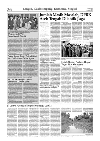 26                                                  Langsa, Kualasimpang, Kutacane, Singkil                                                                                                                                                                               WASPADA
                                                                                                                                                                                                                                                                                  Rabu
                                                                                                                                                                                                                                                                       26 Agustus 2009




                                                                                                          Jumlah Masih Masalah, DPRK
                                                                                                          Aceh Tengah Dilantik Juga
                                                                                                          TAKENGON (Waspada):                baru mereka terima 22 Agustus       adalah kursi hantu.                    ketua sementara Ismail SE dan       (PKPB). Halidin (PSI). Namun
                                                                                                          Simpang siurnya informasi          pukul 11.30. Menurut keten-             “Rakyat yang mana yang             Samar Nawan, utusan Partai          5 dari 30 anggota dewan ini
                                                                                                                                             tuan, melaksanakan sidang           mereka wakili, sementara jum-          Aceh di Aceh Tengah ini me-         masih harus “sport” jantung,
                                                                                                          tentang pelantikan anggota         paripurna harus terlebih da-        lah penduduk Aceh Tengah               nyampaikan surat, bahwa per-        walau mereka sudah dilantik,
                                                                                                          DPRK Aceh Tengah yang              hulu diadakan rapat panmus.         hanya 192.201 jiwa, sesuai un-         soalan itu akan mereka selesai-     namun dualisme jumlah pen-
                                                                                                          terpilih hasil pemilu 2009,            “Karena masih ada upaya         dang-undang hanya men-                 kan secara intern partai. Bagai-    duduk antara Pemda Aceh Te-
                                                                                                                                             hukum tentang class action di       dapatkan jatah 25 kursi DPRK,          mana nanti hasilnya, siapa          ngah dan KPU pusat masih
                                                                                                          terjawab. Menjelang
                                                                                                                                             PN Takengon, antara data pen-       sementara yang dilantik hari           yang akan duduk di DPRK, itu        menjadi ancaman.
                                                                                                          berbuka puasa, Senin (24/          duduk yang ditetapkan Pemda         ini mencapai 30 orang,” sebut          yang akan mereka sampaikan.             Pemkab Aceh Tengah ma-
                                                                               Waspada/Khairul Akhyar     8) di gedung DPRK                  Aceh Tengah 192.201 jiwa (          Idrus Saputra dari LSM Jang-Ko.             Saeb Nosarios dan M. Nas-      sih bersikukuh jumlah pendu-
   Pelantikan anggota DPRK Bener Meriah periode 2009-2014, pengucapan sumpah dan                          setempat 30 anggota ter-           jumlah kursi DPRK 25) dengan            Mereka yang dilantik men-          ri (PKPI). Imaduddin dan M.         duknya 192.201 jiwa artinya
   janji yang dibacakan oleh Ketua Pengadilan Negeri Takengon Drs. H. Imam Hanafi Ridwan,                                                    ketetapan KPU yang menge-           jadi anggota dewan priode              Isa Tan (Hanura). Umar dan          jumlah kursi DPRK hanya 25.
   SH, MH di Gedung Serbaguna DPRK Kabupaten Bener Meriah.                                                hormat itu disumpah. Na-           luarkan SK jumlah penduduk          2009-2014 adalah: Zulkarnain,          Alamsyah Yacob (PPP). Sira-         Sementara KPU pusat mene-
                                                                                                          mun masih menyisakan               203.628 jiwa (jumlah kursi 30),     Ismail SE, Arlina dan Ikhwa-           juddin dan Wajadal Muna             tapkan jumlah penduduk
   25 Anggota DPRK                                                                                        masalah tentang jumlah
                                                                                                          yang seharusnya duduk di
                                                                                                                                             kami dari lembaga dewan
                                                                                                                                             menanyakan legalitas hukum
                                                                                                                                                                                 nussufa (Demokrat). Drs. Sa-
                                                                                                                                                                                 mar Nawan, Taqwa dan Rami-
                                                                                                                                                                                                                        (PAN). Yurmiza Putra dan Ami-
                                                                                                                                                                                                                        rudin (Patriot) Arianto Guna-
                                                                                                                                                                                                                                                            Aceh Tengah 203.628 jiwa
                                                                                                                                                                                                                                                            (jumlah kursi 30). Belum ada
                                                                                                                                             terhadap masalah tersebut.”         yanti (Golkar). Hasballah Ma-          wan dan Muhammad Ridwan             kepastian versi mana yang
   Bener Meriah Dilantik                                                                                  kursi rakyat ini.                      Setelah dilaksanakan kon-
                                                                                                                                             sultasi baru dikirim utusan ke
                                                                                                                                                                                 ngo, Nazar, dan Musa (Partai
                                                                                                                                                                                 Aceh).
                                                                                                                                                                                                                        (PPD).
                                                                                                                                                                                                                             Hamdan (PBB), Zulkifli
                                                                                                                                                                                                                                                            menjadi kekuatan hukum te-
                                                                                                                                                                                                                                                            tap, sidang di PN Takengon
       REDELONG, Bener Meriah (Waspada):             dan janji di hadapan anggota dewan yang                  Proses pelantikan DPRK         provinsi untuk meminta jawa-            Namun partai Aceh masih            (Gerindra) Muhklis Hasan            juga masih digelar yang mem-
   Sebanyak 25 anggota Dewan Perwakilan              baru adalah Drs. H. Imam Hanafi Ridwan,              Aceh Tengah juga berlangsung       ban tertulis tentang jumlah         bermasalah antara Musa dan             (PKNU) Syukurdi (PDIP), Bar-        rotes penetapan kursi DPRK
   Rakyat Kabupaten (DPRK) Bener Meriah un-          SH, MH Ketua Pengadilan Negeri Takengon.             panjang, bahkan pimpinan           anggota dewan yang dilantik.        Abubakar dari Dapil 3. Kepada          dan Sahidi (PKS) Budiyono           versi KPU. (b18)
   tuk masa periode 2009-2014 dilantik. Pelanti-     Sedangkan 25 anggota DPRK yang dilantik              DPRK Aceh Tengah selain ber-       Setelah semuanya kelar baru
   kan itu melalui rapat paripurna istimewa,         adalah Drs. Rusli M. Saleh (Golkar), Dar-            konsultasi dengan pihak peng-      dapat dilaksanakan pelantikan
   lalu dengan mengucapkan sumpah janji              winsyah (Golkar), T. Muhammad Amin                   adilan, Muspida dan rapat in-      pada 24 Agustus sesudah sha-
   anggota DPRK terpilih hasil Pemilu beberapa       (Partai Aceh), Riduansyah (PBR), Marianto            tern, serta mengirim utusan        lat Ashar.
   bulan lalu.                                       (Gerindra), Ir. Sutrisno (Hanura), Tgk Khai-         ke Provinsi untuk menklear-            “Kami menyarankan ke-
       Sedangkan sidang paripurna istimewa           rurrasyid, BA (Partai Demokrat), Bustamam            kan persoalan pelantikan.          pada pihak eksekutif dan juga
   dipimpin oleh Ir. M. Sarkati Ketua DPRK Bener     Arady (PAN), M. Nasir AK (Golkar), dan M.                Sempat juga terjadi pemal-     KIP Aceh Tengah untuk dapat
   Meriah priode 2004-2009 sebelum detik-detik       Yusuf Gayo, SH, Sag (Golkar).                        suan tanda tangan ketua            mengklarifikasi perbedaan
   pelantikan, Selasa (25/8) di ruangan serbaguna         Lalu Hasbi Sulaiman (Partai Aceh), Fau-         DPRK Aceh Tengah dalam un-         data jumlah penduduk terse-
   DPRK Bener Meriah, Jalan Kute Kering, Keca-       zan (Partai Demokrat), Andi Sastra, SP (Ha-          dangan resmi pelantikan. Se-       but dengan pihak KPU di Ja-
   matan Bukit, Kabupaten Bener Meriah.              nura), Guntara Yadi (PDIP), H. Misriadi, MS          mua persoalan proses pelanti-      karta. Sehingga tidak terdapat
       Dalam sidang itu Sarkati mengatakan,          (PDIP), Sarhamija, SE (PKPI), Tgk Usman              kan itu disampaikan Ir. Syukur     dualisme data yang sangat
   pelantikan anggota DPRK saat ini adalah           Yacob (Partai Daulat Aceh), Jusriadi (PBR),          Kobath, ketua DPRK Aceh            prinsipil tersebut,” pinta
   yang pertama kali dan paling istimewa kare-       Ir. M. Sarkati (Golkar), Alamsyah BA (Golkar),       Tengah saat menyampaikan           Syukur Kobath.
   na adanya nuansa baru, yakni dengan ada-          Joni Suryawan (Partai Aceh), Ernawati, SPd           sambutan di akhir masa jaba-                               Protes
   nya beberapa anggota dewan yang berasal           (PKPI), Ir. Muhammad Husein (PKPB), Fir-             tannya.                                Di luar gedung DPRK Aceh
   dari partai lokal (Parlok).                       mansyah (Partai Demokrat), dan Zarmiza,                  Intervensi dan ancaman         Tengah, LSM Jaringan anti ko-
       Dalam pelantikan itu pembaca sumpah           SH (PAN).(cb04)                                      kepada lembaga terhormat ini       rupsi Gayo (Jang-Ko) melaku-
                                                                                                          juga terjadi. “Seolah-olah kami    kan aksi buka baju sambil ber-
   Golkar Agara Setujui Salim Fakhri                                                                      menunda pelantikan ini. Inter-
                                                                                                          vensi dan ancaman itu datang-
                                                                                                                                             orasi. LSM yang menggelar
                                                                                                                                             class action di PN Takengon
                                                                                                                                             ini dalam aksinya menyebut-
                                                                                                          nya dari ketua KIP Aceh Te-                                                                                                                                     Waspada/Bahtiar Gayo

   Jadi Calon Ketua DPRK Agara                                                                            ngah via telefon,” sebut Syukur
                                                                                                          menambahkan SK Gubernur
                                                                                                                                             kan 5 kursi DPRK Aceh Tengah
                                                                                                                                             yang dilantik pada hari itu
                                                                                                                                                                                 DILANTIK: 30 anggota DPRK Aceh Tengah ahirnya dilantik 1 jam menjelang berbuka puasa,
                                                                                                                                                                                 Senin (24/8).
       KUTACANE (Waspada): Tabir tentang             retaris DPD I Golkar Aceh Husin Banta, pe-
   kandidat yang bakal diajukan Partai Golkar        serta rapat dari unsur pimpinan DPD II dan           Sanggar Pesona PTPN-I
   menjadi figur Ketua DPRK Agara mulai terja-
   wab, setelah partai Beringin setempat meng-
   gelar rapat pleno, Kamis (20/8) malam.
                                                     Komisaris kecamatan sepakat hanya
                                                     mengajukan HM. Salim Fakhri sebagai calon
                                                     Ketua DPRK Agara.
                                                                                                          Kembali Dari Thailand
                                                                                                              LANGSA (Waspada): Sang-        Pesona PTPN-I Langsa me-
                                                                                                                                                                                 Listrik Sering Padam, Bupati
       Pantauan Waspada di kantor Partai Golkar,
   kendati sebelumnya sempat beredar rumor
   bila pemilihan calon ketua DPRK yang jadi
                                                         “Berpengalaman sebagai anggota
                                                     DPRK, jenjang pendidikan S2 dan di ke-
                                                     pengurusan duduk sebagai Sekretaris Partai,
                                                                                                          gar tari Pesona PT Perkebunan
                                                                                                          Nusantara-I (PTPN-I) Langsa,
                                                                                                                                             nampilkan beberapa tari-ta-
                                                                                                                                             rian kesenian Aceh di antara-       Tegur PLN Kutacane
                                                                                                          Aceh kembali dari Thailand se-     nya “Saman” dan “Rampoe
   jatah Partai Golkar bakal diputuskan melalui      merupakan nilai lebih dan menimbulkan                telah diundang untuk mengisi       Aceh”.                              Di Aceh Timur Bak ‘Lampu Disco’
   pemungutan suara, namun setelah rapat pleno       keyakinan bagi kami pengurus Golkar untuk            acara peringatan HUT ke-64             Kedua jenis tari itu meru-
   digelar, rumor itu akhirnya tak terbukti.         mengusung Salim Fakhri jadi calon tunggal            Kemerdekaan RI tahun 2009          pakan tarian yang populer dan            KUTACANE (Waspada):               warga Badar serta Wira Prata-       Waspada di kota itu.
       Bahkan Rasidun Pagan SE sebagai kandi-        Ketua DPRK dari Partai Golkar,” ujar Rasi-           di kantor Kedutaan Besar Re-       telah dikenal meluas di nu-         Prihatin dengan laporan mas-           ma warga Ketambe mengata-                Dia mengatakan, seharus-
   dat yang memenuhi persyaratan menjadi             dun mengakhiri tanggapannya.                         publik Indonesia di Bangkok        santara sehingga kedua jenis        yarakat akibat aliran listrik sering   kan, sering padamnya aliran         nya pemadaman lampu pene-
   calon ketua DPRK dari Partai Golkar dan Ba-           Arnold J.Napitupulu, Nawi Sekedang,              tanggal 17 Agusutus 2009 lalu.     seni tari ini menggambarkan         padam terutama memasuki bu-            listrik dari PLN Ranting Kuta-      rang listrik harus diberitahu-
   haruddin Beruh SP serta pengurus lainnya,         Kasri Selian, Erda Rina Pelis, Jamidin Ham-              Demikian Humas PTPN-           betapa besar budaya Aceh            lan suci Ramadhan, Bupati Aceh         cane, membuat warga kesal.          kan sebelumnya, sehingga
   dengan tegas mengatakan bila rapat meng-          dani, sebagai pegiat LSM dan Tokoh Pemuda            I Langsa H. Hasan Basri, SH,       khususnya dan budaya nasio-         Tenggara (Agara) H. Hasanud-           Pasalnya, meski telah mema-         masyarakat pesisir dan pedala-
   ambil keputusan itu dilakukan melalui             di Agara ketika dimintai Waspada tangga-             MH dalam siaran pers yang          nal pada umumnya. “Kedua            din B melayangkan teguran              suki bulan Ramadhan, namun          man siap dengan lampu tep-
   musyawarah sembari mengusulkan HM.                pannya, mengaku mendukung dan me-                    juga diterima Waspada, Senin       tarian ini mendapat sambutan        pada pihak PLN Kutacane.               aliran listrik dan pelayanan        loknya dalam pelaksanaan
   Salim Fakhri SE.MM, sebagai calon tunggal         nyambut positif langkah yang ditempuh                (24/8). Sanggar tari Pesona        yang baik dari kantor Kedu-              Kabag Humas Setdakab              dari pihak PLN Kutacane tak         shalat tarawih. Hal sama juga
   dari Partai Golkar Agara.                         Partai Golkar mengajukan HM. Salim Fakhri            yang dibina Ade Hanifah Sire-      taan Besar RI di Bangkok,”          Agara, Basudin kepada Was-             kunjung membaik.                    diungkapkan warga di Keca-
       Mendapat persetujuan dan suara bulat          SE sebagai calon tunggal Ketua DPRK Agara            gar Erwin Nst (isteri Dirut        katanya.                            pada, Selasa (25/8) mengata-                Sebab itu warga di tiga ke-    matan Bagok—Nurussalam,
   dari peserta rapat pleno yang dipimpn Sek-        dari partai Golkar.(b27)                             PTPN-I) yang seluruhnya ber-           Hasan menjelaskan, pe-          kan, surat teguran nomor:060/          camatan tersebut mendukung          listrik tidak hanya padam ma-
                                                                                                          jumlah 12 orang, dipimpin Fa-      nampilan sanggar tari Pesona        479 yang ditujukan Bupati pa-          penuh langkah yang ditempuh         lam hari, tapi siang hari juga

   PA Dan PKS Pimpin Dewan                                                                                dhila Ramadhan Ismail, salah
                                                                                                          seorang pengurus Ikatan Ke-
                                                                                                          luarga Besar Istri (IKBI) PTPN-
                                                                                                                                             PTPN-I di Bangkok, Thailand,
                                                                                                                                             merupakan kedua kalinya
                                                                                                                                             tampil di luar negeri setelah
                                                                                                                                                                                 da pihak PLN Ranting Kutaca-
                                                                                                                                                                                 ne itu, telah dikirimkan bebe-
                                                                                                                                                                                 rapa hari lalu, selain PLN, tem-
                                                                                                                                                                                                                        Bupati H. Hasanuddin B me-
                                                                                                                                                                                                                        negur pihak PLN Ranting
                                                                                                                                                                                                                        Kutacane.
                                                                                                                                                                                                                                                            terjadi hal yang sama.
                                                                                                                                                                                                                                                                 “Ini hari sejak pagi hingga
                                                                                                                                                                                                                                                            siang lampu penerang listrik
   Sementara Di Aceh Barat                                                                                I Langsa.
                                                                                                              Menurut Hasan Basri me-
                                                                                                                                             sebelumnya di Taipeh China.
                                                                                                                                             PTPN-I selain membina seni
                                                                                                                                                                                 busannya dikirimkan pada
                                                                                                                                                                                 Muspida Plus, PLN Cabang
                                                                                                                                                                                                                                             ‘Bak Disco’
                                                                                                                                                                                                                             Meski jauh sebelumnya
                                                                                                                                                                                                                                                            padam. Akibatnya, banyak ke-
                                                                                                                                                                                                                                                            giatan para ibu rumah tangga
        MEULABOH (Waspada): Ishak Yusuf Wa-          dananya menyampaikan terima kasih ke-                ngutip keterangan Fadhila Ra-      juga ikut membina berbagai ke-      Langsa, Kakandepag, Ketua              telah dikabarkan selama bulan       terhambat,” kata Muliadi, to-
   kil Partai Aceh dan Zainal Abidin dari Partai     pada masyarakat Aceh Barat, Ishak berjanji           madhan Ismail, sanggar tari        giatan sosial dan olahraga. (b26)   Parpol, Camat, Imum Mukim,             puasa tidak ada pemadaman           koh pemuda asal Bagok kepa-
   Keadilan Sejahtera menjadi Pimpinan Se-           akan berusaha menjalankan amanah rakyat                                                                                     kepala desa dan LSM.                   listrik, namun kenyataannya         daWaspada, Selasa (25/8) siang.
   mentara DPRK Aceh Barat.
        Penetapan keduanya disepakati 28 para
                                                     dengan sebaik-baiknya.
                                                         30 Wakil rakyat Aceh Barat yang baru
                                                                                                          Puluhan Rumah Warga Ujung                                                   Selain laporan dan kelu-
                                                                                                                                                                                 han langsung dari berbagai
                                                                                                                                                                                                                        tidak. Bahkan menurut sejum-
                                                                                                                                                                                                                        lah warga di beberapa keca-
                                                                                                                                                                                                                                                                 Terkait padamnya lampu
                                                                                                                                                                                                                                                            listrik yang tidak menentu ter-
   anggota dewan lain yang ikut dilantik Senin       Hendri Faisal, Taufiq Ali, Bustanuddin, Nur-         Bawang Kembali Terendam                                                komponen masyarakat di be-
                                                                                                                                                                                 berapa wilayah Agara, sering
                                                                                                                                                                                                                        matan dalam Kabupaten Aceh
                                                                                                                                                                                                                        Timur, lampu penerang listrik
                                                                                                                                                                                                                                                            sebut, Direktur PLN Ranting
                                                                                                                                                                                                                                                            Idi, Yusbainur, ketika dimintai
   (24/8) lalu di Gedung DPRK Aceh Barat.            hayati, Ishak, Barnawi dan Rizwan dari
        Pelantikan Dewan Pimpinan Rakyat             Partai Aceh. Ridwan IB, Murdani ST, Masrizal              SINGKIL (Waspada): Pulu-      Waspada, Kamis (20/8), di           padamnya aliran listrik itu juga       malam hari ‘bak lampu disco’.       keterangan kepada Waspada ke-
   Aceh Barat berlangsung hikmad dalam satu          S.SI .Zaenal Abidin S.Si dari PKS, Sedangkan         han rumah warga Kampong            kediamannya.                        diketahui dan dirasakan Bu-                 Menurut warga hal itu pa-      marin mengatakan, padamnya
   sidang Paripurna Istimewa Dewan Perwa-            Partai Demokrat, di wakili oleh Herman,              Ujung Bawang Kecamatan                  Ditambahkan, upaya untuk       pati dan jajaran pejabat di Set-       ling terasa saat pelaksanaan        lampu listrik pada malam dan
   kilan Rakyat Kabupaten Aceh Barat dibuka          Mufril, Ir.Yusaini Yunus. Ramli Lubis,               Singkil Kabupaten Aceh Sing-       membuka kembali pintu kuala         dakab maupun SKPD lainnya.             ibadah shalat tarawih. Tidak        siang hari dalam suasana rama-
   oleh Ketua DPRK Ramli SE.                         Berikutnya Ilyas Yusuf, Ramli SE. Ir T Risman        kil, sepekan ini kembali teren-    sebagai penyebab bertahannya             Listrik padam itu, ujar Ba-       hanya sekali dua kali selama        dhan dalam wilayah kerjanya
        Usai pengambilan sumpah oleh Ketua           dari PAN.                                            dam banjir. Rumah yang bera-       air di Kampong Ujung Bawang         sudin menirukan isi surat Bu-          dalam semalam pemadaman             karena adanya gangguan lokal.
   Pengadilan Negeri Meulaboh, Muhammad                  Sementara Partai Golkar diwakili Abdul           da di pinggir jalan negara Sing-   telah dilakukan, namun upaya        pati, bukan hanya pada siang           yang tidak jelas itu terjadi, na-        “Pemadaman berjam-jam
   Basir SH, palu sidang di serahkan pada Ishak      Kadir, T. Maswar SE, Drs Syamsul Bahri. Se-          kil – Rimo itu direndam banjir     itu tidak berarti apa –apa sebab    hari saja, bahkan terus ber-           mun terkadang lampunya pa-          itu tidak ada, tapi kalau ada pa-
   Yusuf dari Partai Aceh dan Zainal Abidin dari     dangkan PKB oleh Ibnu Abbas. Berikutnya              setelah hujan lebat menggu-        begitu dibuka tidak lama kemu-      langsung hingga malam hari.            dam mencapai enam hingga            dam kemudian nyala lagi itu
   PKS. Keduanya pun dinobatkan mengganti-           Partai Daulat Aceh (PDA) H. Amri HR SE.              yur Singkil beberapa hari lalu.    dian tertutup kembali.              Dampaknya, jelas menggang-             sembilan kali di malam hari.        karena adanya gangguan lokal,
   kan posisi Ramli SE, meski hanya sementara,           Anggota Dewan lain adalah Drs Nasri                   Selain itu tertutupnya pin-        Untuk itu pihaknya berha-      gu aktivitas masyarakat dan                 “Katanya tidak ada pema-       dan kebiasaan pada musim
   karena dalam sidang-sidang berikutnya akan        dari Partai Patriot, Ibrahim Husen SE dari           tu kuala menyebabkan air te-       rap pemerintah melakukan            pemerintah serta merugikan             daman selama Ramadhan,              penghujan sangat sering ter-
   di agendakan pemilihan Ketua Pimpinan             Partai Rakyat Aceh, Selanjutnya Wakil PPP    ,       tap bertahan bahkan ketinggi-      upaya pengerukan di pintu           masyarakat dan membuat ki-             tapi kenyataan apa? Bahkan          jadi,” tutur Yusbainur sembari
   DPKR dan Para Ketua dan anggota komisi            Tgk Syarifuddin Uhat, PKPI Drs Meurah Ali.           an air sudah mencapai paha         kuala sehingga rendaman             nerja pemerintah terutama              lampu listrik seperti lampu         menandaskan gangguan akan
   di lembaga dewan itu.                             Partai Buruh Samsul Bahri, PDI Perjuangan            orang dewasa dan masuk ke          banjir di Kampong Ujung Ba-         dalam memberikan pelaya-               disco, sesekali nyala dan sese-     terjadi hingga ke Banda Aceh
        Ishak yang merupakan tokoh politik Par-      H ,Bustan Ali dan Wakil Partai Bersatu Aceh,         dalam rumah warga, ujar Ke-        wang bisa teratasi. Sedikitnya      nan pada masyarakat menurun.           kali padam. Kenapa bisa seper-      jika adanya pembagian arus
   tai Aceh dengan menyampaikan pidato per-          Said Muntazar SAB.(b32)                              pala Kampong Ujung Bawang,         lebih dari 40 rumah di sana              Di tempat terpisah, Sani          ti ini,” kata Ikbal, tokoh mas-     di PLTU di Medan , Sumatera
                                                                                                          Amansyah Agam saat ditemui         terendam air.(cb02)                 warga Bambel dan Rusmiati              yarakat Idi Cut saat dijumpai       Utara. (b27/cmad)



Si Juara Harapan Yang Menunggu Janji..!
     ASSAMU’ALAIKUM... peu          tidak tersentuh. Sebab, selain     mengurangi dampak banjir           tetap bersikap biasa dan kon-      pan” yang melekat pada diri-        kan, sumber alam yang tersem-          sen itu. Berbagai pertanya-an       terisolir? Atau sengajakah de-
haba (apa khabar) pak geucik?       letaknya persis di kaki pengu-     yang sering “menghampiri”          sisten menjalankan prinsip-        nya dapat segera lepas.             bunyi di sana sama sekali tidak        besar akan muncul jika terus        sa itu dibiarkan hidup penuh
sapa sekolompok rombongan           nungan juga desa yang memi-        mereka, pengalaman masuk-          nya. Pengalaman masa lalu               “Saya hanya sedih memi-        dilestarikan. Sehingga terlihat        didalaminya, diantaranya,           kegelapan tanpa hubungan
jurnalis ketika berkunjung ke       liki 26 KK itu berada di daratan   nya para transmigrasi luar         pada saat konflik yang sempat      kirkan nasib anak-anak kami         kandungan alam itu masih               sampai kapan Desa Krueng            yang jelas. Kita tunggu saja!
salah satu rumah yang ber-          tinggi. Sehingga musibah yang      Aceh ke desa mereka dengan         membuat penduduk di desa-          saat ini, walaupun saat ini su-     alami disudut hutan Ulu Ma-            Ayon di kaki gunung itu akan                Muhammad H. Ishak
ukuran sekitar 6x8 meter per-       hampir meluluhlantakkan            membabat “gundul” semua            nya harus mengungsi selama         dah ada satu unit sekolah da-
segi itu. Rumah itu milik Zulfi-    Aceh Jaya itu tidak samapi ke      kayu dan menanami sawit            dua tahun ke tempat yang di-       sar, karena ketika banjir anak-
kar, dia adalah sosok Kepala        sana.                              membuat Desa Krueng Ayon           anggab lebih aman dianggap         anak tidak bisa sekolah, apa-
Desa Krueng Ayon, Kecamatan              “Desa Krueng Ayon tidak       sempat hilang”. Berselang dua      sebagai sebuah “latihan” bagi      lagi guru yang datang dari
Sampoiniet, Kabupaten Aceh          terkena bencana tsunami, na-       tahun kemudian gangguan            dirinya dalam menjalani ke-        luar,” katanya dengan seribu
Jaya, Provinsi Aceh.                mun pembangunan disini sa-         satwa liar seperti gajah dan ha-   hidupan.                           harapan pemerintah menge-
     “Wa’alaikum salam, haba        ma sekali belum ada. Kondisi       rimau membuat sebahagian                Walaupun “trauma” kon-        luarkan desa itu dari terisolir
got (kabar baik), silakan naik      ini telah berulangkali disam-      hasil panen dan tanaman pen-       flik masih menghinggapi diri-      dengan membangun jalan.
ke rumah...,” silanya. Dengan       paikan ke pihak pemerintah         duduk menjadi terganggu.           nya dan seluruh penduduk di             Begitu juga dengan ketia-
penuh keramahan rombongan           kecamatan dan juga kabupa-             Lama bercerita bersama         desanya, dia tetap sukses me-      daan listrik disana, dimana
tersebut langsung dipersilakan      ten, begitu juga dengan listrik    masyarakat usai ngopi di ru-       laksanakan agenda nasional         hal ini menjadi sebuah ham-
masuk Pak Kades selaku pemi-        yag sudah sangat lama kami         mah Pak Kades itu. Bersama         berupa pemilu legislatif dan       batan yang sangat berat bagi
lik rumah, dan tak lama ber-        harapkan sejak dulu, janji un-     rakyat Indonesia disudut hu-       pemilu presiden pada juli 2009     mereka untuk berkembang.
selang hidangan pembuka be-         tuk merealisasikannya sudah        tan Ulu Masen berbagai per-        lalu, baginya kegiatan apapun      Sangat memprihatinkan sia-
rupa rambutan plus kopi pa-         sering kali kami terima dari       soalan muncul secara tidak se-     harus bisa berjalan dengan se-     papun yang melihat dan men-
nas disertai acesoris penghias-     tahun ke tahun, tapi harapan       ngaja. Desa yang secara giog-      baik-baiknya, apalagi yang         dalami potret Desa Krueng
nya semacam kue-kue basah           itu belum juga terwujud hing-      rafis persis paling pelosok itu    berhubungan bagi masyarakat        Ayon yang sebelumnya hasil
dihidang untuk para tamu            ga saat ini,” keluh Zulfikar.      sama bagai tidak terpantau pi-     luas.                              alam dijarah para trans-
hari itu, Jumat (14/8) pagi lalu.        Bukannya ‘patah’ sema-        hak penguasa negeri ini.                Hingga kini, usaha gigih      migrasi.
     Ketika memasuki desa           ngat, Zulfikar masih terus gigih       Namun demikian kesaba-         Kades Krueng Ayon, Zulfikar             Meski negeri ini telah mer-
yang terpaut puluhan kilome-        berusaha mencarikan duku-          rannya yang dimiliki geuchik       terlihat masih belum ada tan-      deka 64 tahun yang silam, na-
ter dari pusat Ibukota Kecama-      ngan agar kondisi yang terus       Zulfikar luar biasa dalam me-      da-tanda yang membuahkan           mun kemerdekaan yang telah
tan suasana disana terlihat         membuat desanya terpuruk itu       nangani urusan birokrasi di-       hasil. Usaha dan harapan-          direbut pejuang bangsa ini se-
sepi, dimana sebahagian besar       dapat segera teratasi. Berbagai    nilai sudah sangat berlebihan      harapannya agar aliran listrik     pertinya belum berpihak kepa-
kaum lelakinya lebih senang         jalanpun akan ditempuh, de-        dan bahkan di-cap sebagai          segera masuk dan pembuatan         da 263 penduduk Desa Krueng
“menghabiskan” waktu de-            mikian juga dengan konsoli-        “juara harapan”, karena terus      tanggul penahan banjir serta       Ayon. Kenikmatan merdeka
ngan ngobrol ngalor-ngidul di       dasi di internal masyarakat-       berharap-harap tampa mem-          perbaikan jalan insfrastruktur     bagai belum dirasa. Padahal
warung-warung kopi.                 nya, aturan dan adat desa be-      perdulikan kapan waktu reali-      di desanya masih belum juga        dengan isi alam saja disana                                                                                           Waspada/Muhammad H. Ishak
     Saat bencana alam me-          rupa pelarangan penebangan         sasinya.                           terealisasi. Entah sampai ka-      dapat menghidupi lebih 1.000        DIGENANGI AIR: Terlihat beberapa insan pers bersama masyarakat Desa Krueng Ayon, Kecamatan
landa Aceh pada 2004 silam,         kayu pun juga dirintisnya.             Walaupun mendapat pre-         pan harapan tersebut bisa ter-     penduduk.                           Sampoiniet, Kabupaten Aceh Jaya, Provinsi Aceh, ekstra hati-hati melintasi jalan utama desa
Desa Krueng Ayon sama sekali             Hal itu bertujuan untuk       dikat ‘juara harapan’, Zulfikar    wujud, sehingga “juara hara-            Namun amat disayang-           itu. Foto diambil belum lama ini.
 