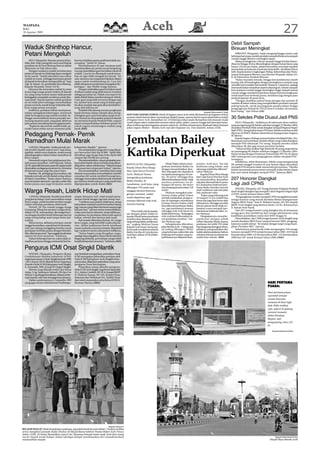 WASPADA
Rabu
26 Agustus 2009
                                                                                                                        Aceh                                                                                                                                      27
                                                                                                                                                                                                                Debit Sampah
  Waduk Shinthop Hancur,                                                                                                                                                                                        Bireuen Meningkat
  Petani Mengeluh                                                                                                                                                                                                   BIREUEN (Waspada): Sejak meugang hingga mema-suki
                                                                                                                                                                                                                beberapa hari puasa, jumlah produksi sampah di kota serta sampah
                                                                                                                                                                                                                rumah tangga Bireuen meningkat tajam.
       SIGLI (Waspada): Ratusan petani di Kec.     Kan itu sebabkan panen padi kami tidak me-                                                                                                                       Akibat peningkatan volume sampah tinggi di bulan Rama-
  Mila, Kab. Pidie mengeluh menyusul Waduk         muaskan,” keluh M. Hasan.                                                                                                                                    dhan ini hingga 30 ton dibandingkan dengan bulan biasa yang
  penahan air di Desa Shintop hancur akibat            Disebutkannya di saat tanaman padi                                                                                                                       hanya 120 ton per bulan, pihak kebersihan setempat tepaksa
  dihantam air bah tahun lalu.                     membutuhkan air, petani secara bergotong                                                                                                                     menambah armada dan trayek jam kerja lebih, demikian Edwar
       Dengan rusaknya waduk tersebut para         royong meletakkan goni berisikan tanah di                                                                                                                    Jufri, Kepala kantor Lingkungan Hidup, Kebersihan dan Perta-
  petani di daerah itu tidak lagi dapat mengairi   waduk. Cara itu itu ditempuh untuk mena-                                                                                                                     manan Kabupaten Bireuen, saat ditemui Waspada, Selasa (25/
  air ke sawah. “Sudah ada sekira satu tahun       han air agar tidak mengalir ke bawah. “Ini                                                                                                                   8) di Sekretariat Pemkab Bireuen.
  waduk ini rusak, sehingga kami para petani       satu-satunya cara yang kami lakukan dalam                                                                                                                        “Kalau masalah armada, hingga kini jumlahanya masih
  di daerah ini kesulitan memperoleh air,” kata    upaya untuk membendung air. Cara lain                                                                                                                        kurang, bila di bandingkan dengan peningkatan sampah yang
  Tgk. M. Hasan, 45, penduduk Desa Shintop,        tidak ada karena sawah kami mengalami ke-                                                                                                                    semakin hari semakin bertambah,”katanya. Lanjutnya, apalagi
  kepada Waspada, Senin (24/8).                    keringan,” ujar Muklis warga lainnya.                                                                                                                        memasuki bulan ramadhan seperti sekarang ini, volume sampah
       Menurut dia, kerusakan waduk itu amat           Dengan meletakkan goni berisikan tanah                                                                                                                   kota maupun rumah tangga meningkat tinggi, hampir semua
  terasa bagi warga petani miskin di daerah        di lokasi waduk yang telah hancur tersebut                                                                                                                   rumah tangga membeli keperluan dalam bentuk bungkusan
  itu, yang setiap musim tanam tidak pernah        sebagai penahan air. Malah cara seperti itu                                                                                                                  untuk keperluan berbuka puasa, demikian juga dengan para
  ketinggalan mengolah sawahnya untuk dita-        tidak efektif dalam membendung air. Sebab,                                                                                                                   penjual jajanan di pusat kota.
  nami padi. Namun karena waduk penahan            Goni-goni yang telah tersusun dengan rapi                                                                                                                        “Dengan demikian jadwal kerja petugas dan armada di
  air itu telah jebol sehingga menyebabkan         itu, lambat laun tanah yang di dalam goni                                                                                                                    tambah di lokasi-lokasi yang menghasilkan produksi sampah
  proses turun ke sawah kerap terlambat dila-      itu akan menipis dan goni akan kembali ko-                                                                                                                   paling banyak, untuk penanganan pembersihan hingga
  koni warga petani setempat.                      song oleh kikisan air.                                                                                                                                       pengangkutan limbah ke TPA di Desa Cot Buket, Kecamatan
       Sedihnya, puluhan hektar areal persa-           Terlebih bila datang musim penghujan                                                                                                                     Kota Juang,” ujar Edwar.(cih)
                                                                                                                                                                                    Waspada/Muhammad H. Ishak
  wahan mengalami kekeringan, menyusul             banjir kiriman dalam sekejab akan meng-
  tidak berfungsinya lagi waduk tersebut. Se-      hilangkan goni-goni berisakan tanah terse-            SEPI DARI ASMARA SUBUH: Meski di bagian utara Aceh telah dikeluarkan peringatan terkait
  hingga memudahkan hama penyakit me-              but. Karena itu masyarakat petani di daerah           asmara subuh karena akan merusaknya ibadah puasa, namun hal itu sama sekali belum terjadi
                                                                                                         di bagian timur Aceh, Ramadhan ini. Di beberapa lokasi pada Ramadhan lalu banyak muda
                                                                                                                                                                                                                30 Sekdes Pidie Diusul Jadi PNS
  nyerang tanaman padi, yang pada akhirnya         itu meminta kepada Pemkab Pidie, supaya
  para petani meradang karena gagal panen.         dapat memperhatikan keluhan petani ini                mudi selepas sahur melakukan asmara subuh (jalan-jalan), namun hingga hari keempat rama-                   SIGLI (Waspada) : Sedikitnya 30 sekretaris desa (sekdes)
       “Suplai air tak normal, waduk rusak, pe-    untuk segera membangun waduk yang                     dhan terlihat sepi dari kegiatan asmara subuh itu. Terlihat sebuah potret disebuah lokasi lintasan     yang mengantongi SK Sekdes sebelum tanggal 15 Oktober 2004,
  nyakit hama selalu ancam tanaman padi.           layak.(b20)                                           jalan negara Medan – Banda Aceh sepi dari kegiatan itu. Foto diambil, Selasa (25/8).                   diusulkan PemKab Pidie untuk diangkat menjadi Pegawai Negeri
                                                                                                                                                                                                                Sipil (PNS). Sampai kini status PNS para Sekdes tersebut masih
  Pedagang Pernak- Pernik                                                                                                                                                                                       diproses di BAKN (Badan Administrasi Kepegawaian Negara)


                                                                                                         Jembatan Bailey
                                                                                                                                                                                                                di Jakarta.
                                                                                                                                                                                                                    Kepala bagian (Kabag) pemerintahan Setdakab Pidie, Drs.
  Ramadhan Mulai Marak                                                                                                                                                                                          Bustamam menyebutkan, jumlah sekdes yang sudah diangkan
                                                                                                                                                                                                                menjadi PNS sebanyak 142 orang. Kepada mereka sudah
      LANGSA (Waspada): Aneka pernak-per-          kebutuhan ibadah,” ujarnya.                                                                                                                                  dibertikan SK dan gaji sesuai prosedur berlaku.


                                                                                                         Kartika Diperkuat
  nik produk ibadah seperti peci, baju koko,           Dia menjelaskan harga peci yang dijual-                                                                                                                      “Tahun ini kita usulkan lagi sebanyak 30 orang yang selama
  sajadah, tasbih serta mukena, mulai marak        nya bervariasi dari Rp10.000 - Rp60.000,                                                                                                                     ini memegang SK Sekdes sebelum tanggal 15 Oktober 2004.
  diperdagangkan dalam bulan ramadhan di           demikian juga harga baju koko Rp50.000                                                                                                                       Hal ini sesuai dengan Peraturan Pemerintah (PP) No.45 tahun
  Kota Langsa.                                     sampai Rp150.000 per potong.                                                                                                                                 2007 tentang tata cara pengangkatan sekdes menjadi PNS,”
      Memasuki empat hari pelaksanaan iba-             Dia menambahkan, omzet penjualan ane-                                                                                                                    terangnya.
  dah puasa ramadhan 1430 Hijriyah, Selasa         ka produk ibadah tahun ini berkurang diban-                                                                                                                      Selebihnya, sebut Bustamam, Sekdes yang mengantongi
                                                                                                         BANDA ACEH (Waspada):                  Pihak Zidam dalam mem-       poiniet, Aceh Jaya. “Itu ada       SK setelah tanggal tersebut di atas belum dapat diusulkan
  (25/8), sejumlah kawasan pasar di Langsa mulai   ding tahun-tahun sebelumnya. “Selama empat                                               perkuat jembatan Bailey itu      jembatan yang rubuh, nah
  diramaikan pedagang musiman ini, terutama        hari puasa baru empat peci terjual,” ujarnya.         Kepala Dinas Bina Marga                                                                                menjadi PNS lantaran tidak memenuhi persyaratan. “Mereka
                                                                                                                                            dengan menambahkan skur-         sekarang sudah bisa dilewati,”     belum memenuhi persyaratan normatif, maka belum dapat
  di kawasan pasar pagi dan pasar baru.                Dia menambahkan, kesulitan dana yang              dan Cipta Karya Provinsi           skur ditengah dan diperkecil     sebut Muhyan.
      Ramlan, 40, pedagang menuturkan, dia         dialami masyarakat menyebabkan mereka                                                                                                                        kita usul untuk diangkat menjadi PNS,” katanya.(b21)
                                                                                                         Aceh, Muhyan Yunan,                menjadi panjangnya 30 me-            Kepala Dinas Bina Marga
  bejualan pernak-pernik ibadah setiap tahun       menahan diri untuk membeli barang baru,                                                  ter, 30 meter sehingga bisa      dan Cipta Karya Provinsi Aceh
                                                                                                         mengatakan jembatan
  di bulan ramadhan. “Kalau sehari-harinya
  saya berjualan aksesoris, tapi jika sudah tiba
                                                   sehingga masyarakat tidak banyak membeli
                                                   peci karena masih ada peci yang masih bisa            Bailey Kartika, di
                                                                                                                                            dilewati kendaraan berat. Pada   ini menyebutkan, kemudian          207 Honorer Diangkat
                                                                                                                                            awalnya jembatan itu di-         ada jalur alternatif dari Lamno
  bulan puasa saya juga berjualan aneka            dipergunakan untuk shalat.(b25)                       Lamdurian, Aceh Jaya, yang         bangun 60 meter, 60 meter        ke Lamdurian melewati jem-         Lagi Jadi CPNS
                                                                                                         dibangun TNI pada saat             dari panjang keseluruhan 120     batan Bailey Kartika terus ke
                                                                                                                                                                                                                     SINGKIL (Waspada): 207 Tenaga honorer di jajaran Pemkab
  Warga Resah, Listrik Hidup Mati                                                                        tanggap darurat bencana
                                                                                                         gempa-tsunami, sudah
                                                                                                                                            meter.
                                                                                                                                                Muhyan mengakui sebe-
                                                                                                                                                                             arah Lambeuso ada satu jalur
                                                                                                                                                                             lain melewati rakit.
                                                                                                                                                                                                                Aceh Singkil diangkat lagi menjadi Calon Pegawai Negeri Sipil
                                                                                                                                                                                                                (CPNS) untuk formasi tahun 2009.
                                                                                                                                            lumnya kalau pihak Zidam             “Kalau yang sekarang truk
      LANGSA (Waspada): Kondisi arus listrik       empat (kemarin-red), telah terjadi pema-              mulai diperkuat agar                                                                                        “Pengangkatan mereka menjadi CPNS mengakhiri jumlah
                                                                                                                                            setelah melakukan pengece-       10 sampai 15 ton sudah bisa
  yang kerap hidup-mati meresahkan warga           daman listrik hingga tiga kali setiap hari.                                                                                                                  tenaga honorer yang masuk database Badan Kepegawaian
                                                                                                         mampu dilewati truk-truk           kan di lapangan membatasi        lewat dan juga bisa lewat rakit
  Kota Langsa, sebab kondisi tersebut sangat            “Listriknya pun padam tidak lama, setiap                                                                                                                Negara (BKN) Pusat,” kata H. Mukmin Saraan, SH, MA, Kepala
                                                                                                         muatan barang.                     muatan karena bukan tidak        sebenarnya, sehingga arus lalu
  riskan terhadap peralatan elektronik.            kali padam sepuluh menit kemudian hidup                                                                                                                      BKPP Aceh Singkil yang ditemui Senin (24/8), di kantornya
                                                                                                                                            bisa dilewati jembatan Bailey    litas ke pantai barat tidak ter-
      Nurleli, 28, ibu rumah tangga warga          lagi, namun yang bikin kita kesal sampai tiga                                                                                                                Jl. Bahari Pulo Sarok.
                                                                                                                                            itu, tapi membatasi muatan       hambat cuma menjadi lam-
  Gampong Blang Kecamatan Langsa Kota,             kali satu hari,” ujarnya seraya menambahkan,                                                                                                                      Dari 207 tenaga honorer yang diangkat dua di antaranya
                                                                                                             “Kita sudah ada kesepaka-      sehingga truk-truk besar itu     ban karena melewati rakit,’ tu-
  Selasa (25/8), menuturkan, dia sangat kece-      walau pun hanya sebentar, tetapi akibat pe-                                                                                                                  tenaga guru dan selebihnya dari tenaga administrasi yang
                                                                                                         tan dengan pihak Zidam Is-         tidak boleh lewat. “Sedangkan    tur Muhyan.
  wa dengan kondisi listrik beberapa hari ini      madaman itu peralatan elektronik seperti                                                                                                                     kualifikasi pendidikan mulai dari SMU hingga S1.
                                                                                                         kandar Muda bahwa jembatan         truk-truk kecil dibenarkan le-       Ditegaskannya, sesuai ke-
  yang sering hidup mati tanpa tentu jad-          kulkas, televisi dan lainnya jadi rusak.                                                                                                                          Ditambahkan, dari 1300 tenaga honorer Aceh Singkil yang
                                                                                                         tersebut akan diperkuat, seka-     wat jembatan tersebut,” tan-     sepakatan dengan pihak
  walnya.                                               Hal senada dikatakan Kamal, 26, warga                                                                                                                   masuk database BKN Pusat sampai formasi 2009, pengang-
                                                                                                         rang sedang dalam pelaksana-       das Muhyan lagi.                 Zidam Iskandar Muda, karena
      Menurutnya, akibatnya kerjaan rumah          Kota Langsa, yang memiliki usaha playsta-                                                                                                                    katannya sudah selesai. “Ini sejalan dengan target yang disam-
                                                                                                         an,” ungkap Muhyan Yunan               Sebagaimana diketahui,       jembatan ini milik TNI tidak
  tangga berantakan, seperti hari ini (kemarin-    tion. Akibat padamnya listrik membuat                                                                                                                        pikan Presiden SBY,” ujarnya.
                                                                                                         kepada wartawan menyang-           jalan Banda Aceh - Calang saat   bisa langsung ditangani dinas,
  red) saat sedang menggiling bumbu untuk          omset usahanya menurun drastis, ditambah                                                                                                                          Sebelumnya pemerintah telah mengangkat 339 tenaga
                                                                                                         kut kondisi terakhir jembatan      ini sedang dibangun USAID        pihaknya mengusahakan dan
  persiapan berbuka puasa dengan blender,          lagi rusaknya mesin playstation miliknya.
                                                                                                         Bailey Kartika di Lamdurian,       yang beberapa waktu lalu ada     sudah ada kesepakatan bahwa        honorer menjadi CPNS untuk formasi tahun 2005. 410 Untuk
  tiba-tiba lampu mati. “Apa enggak kesal kalau         “Kalau begini yang dirugikan siapa,
                                                                                                         Aceh Jaya, Selasa (25/8) di Ban-   beberapa kerusakan yang ter-     sebelum lebaran jembatan ini       formasi tahun 2006, 122 formasi tahun 2007, 122 formasi tahun
  seperti ini terus menerus,” keluhnya.            apalagi sekarang giliran bayar listrik telat kita
                                                                                                         da Aceh.                           jadi khususnya didaerah Sam-     sudah bisa selesai. (b04)          2008 dan 207 untuk formasi tahun 2009.(cb02)
      Dalam beberapa hari ini, yakni sejak ra-     langsung didenda, perusahaan sangat tidak
  madhan pertama hingga memasuki hari ke-          berpihak kepada konsumen,” keluhnya.(b25)


  Pengurus ICMI Orsat Singkil Dilantik
       SINGKIL (Waspada): Pengurus Ikatan          nan Setdakab mengatakan, pelantikan Orsat
  Cendekiawan Muslim Indonesia (ICMI)              ICMI merupakan pelantikan perdana oleh
  organisasi satuan (Orsat) Singkil periode 2009   Orda ICMI Kabupaten Aceh Singkil selan-
  -2013, Kamis (20/8) dilantik Ketua Organisasi    jutnya akan dilakukan pelantikan yang sama
  Daerah (Orda) ICMI Kabupaten Aceh Singkil,       pengurus Orsat Kecamatan.
  Ir. Asmardin, MM, di aula SD Negeri Singkil.         Pelantikan selain dihadiri pengurus
       Mereka yang dilantik terdiri dari Ketua     Orda ICMI Aceh Singkil, juga Ketua Bapedda
  Azijar, S.Ag, Sekretaris Suhardi, SH dan Cut     H.A. Aslyim Combih, SH, M.Si, Kepala BKPP
  Irhami, S.Ag sebagai bendahara, dibantu bebe-    H. Mukmin Saraan, SH, MA, Kepala Dinas
  rapa kepala seksi dan keanggotaan lainnya.       Kelautan dan Perikanan Drs. Syaiful Umar
       Dalam sambutannya Ir. Asmardin, MM          dan tokoh masyarakat serta Ketua HNSI H.
  yang juga Asisten Administrasi Pembangu-         Rosman Hasmy.(cb02)                                                                                                                                                                                  PERT
                                                                                                                                                                                                                                                   HARI PERTAMA
                                                                                                                                                                                                                                                   PUASA:
                                                                                                                                                                                                                                                   PUASA:
                                                                                                                                                                                                                                                   Hari pertama puasa
                                                                                                                                                                                                                                                   sejumlah tempat
                                                                                                                                                                                                                                                   wisata bencana
                                                                                                                                                                                                                                                   tsunami di Kota Sigli,
                                                                                                                                                                                                                                                   Kab. Pidie terlihat
                                                                                                                                                                                                                                                   sepi, seperti di gedung
                                                                                                                                                                                                                                                   memori tsunami
                                                                                                                                                                                                                                                   dekat Pendopo
                                                                                                                                                                                                                                                   Bupati, sepi
                                                                                                                                                                                                                                                   pengunjung, Satu (22/
                                                                                                                                                                                                                                                   8)

                                                                                                                                                                                                                                                       Waspada/Muhammad Riza




                                                                                      Waspada/Musyawir
BELAJAR SHALAT: Meski berpakaian seadanya, sejumlah bocah berusia sekitar 7-9 tahun terlihat
serius mengikuti jamaah shalat Zhuhur di Masjid Baiturrahhim Pantee Bidari Aceh Timur,
Sabtu (22/8). Di bulan Ramadhan seperti ini, biasanya banyak anak-anak Aceh ikut orang
tua ke masjid untuk belajar shalat sekaligus belajar membiasakan diri memakmurkan/                                                                                                                                                                        Waspada/Muhammad Zairin
meramaikan masjid.                                                                                                                                                                                                                                   Masjid Raya Banda Aceh
 