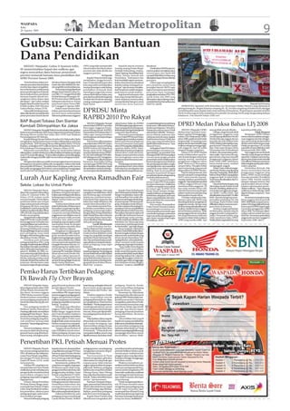 WASPADA
Rabu       Medan Metropolitan
26 Agustus 2009                                                                                                                                                                                                                                                                                  9
Gubsu: Cairkan Bantuan
Dana Pendidikan
   MEDAN (Waspada): Gubsu H Syamsul Arifin,                               (DPA) yang telah memperoleh              Sepuluh daerah tersebut              dimaksud.
SE memerintahkan bupati dan walikota agar                                 rekomendasi dari dinas teknis        masing-masing Pemko Binjai,                  Untuktahun2010Pemprovsu
                                                                          provinsi dan telah diteliti tim      Pamkab Deliserdang, Asahan,              merencanakan menaikkan dana
segera mencairkan dana bantuan pemerintah                                 anggaran provinsi.                   Tapsel,Tapteng,MandailingNatal,          intensif guru dari Rp50.000
provinsi termasuk bantuan dana pendidikan dari                                                10 Daerah        Paluta, Tobasa, Samosir dan              menjadi Rp60.000 per bulan yang
APBD Provinsi Sumut 2009.                                                     Kepala Dinas Kominfo juga        Humbahas. “Kabupaten dan                 diharapkandapatmemacukinerja
                                                                          menjelaskan, hingga kemarin          kota hendaklah segera mentrans-          para guru.
    “Keterlambatan dalam per-        dimaksud dapat dianggap tidak        baru 10 daerah kabupaten dan         ferkan dana bantuan dimaksud                 Gubsu juga mengingatkan
mintaanpencairandanabantuan          butuh dan bisa dialihkan ke dae-     kota yang sudah merealisasikan       kepada masing-masing guru se-            para pimpinan satuan kerja
tersebut akan dapat mengakibat-      rahyanglebihmembutuhkannya.          bantuan keuangan untuk bidang        tempat,”ujarnyaserayamenjelas-           perangkat daerah (SKPD) agar
kan terlambatnya pelaksanaan             Pernyataan ini juga diperkuat    pendidikan termasuk dana             kan Pemprovsu sudah mengam-              segera memproses permintaan
proses pembangunan di daerah         dengan Surat Edaran Gubsu No-        intensif guru negeri dan swasta      prah dana itu untuk setahun.             pencairan dana tunjangan
dan konsekuensinya, pemberian        mor 900/ 5711 tanggal 30 Juli 2009   sebesar Rp50.000 per bulan yang          Bagi daerah kabupaten dan            penghasilantambahanPNS(TPP)
bantuan kepada daerah ber-           Perihal Bantuan Keuangan AP-         pencairannyaditransferlangsung       kota yang memperlambat pen-              untuk bulan Juli 2009 yang
sangkutan tahun depan akan           BD Provinsi tahun 2009 kepada        Pemkab dan Pemko ke rekening         cairan, lanjutnya, tentunya akan         diharapkan dapat dipergunakan
dievaluasi,” ujar Gubsu melalui      kabupaten dan kota se-Sumut          masing-masing guru melalui PT        memperlambat hak guru untuk              untukkebutuhanRamadhandan
KepalaDinasKominfoSumutDrs           serta Surat Gubsu Nomor 900/         Bank Sumut.                          menerima dana bantuan                    Idul Fitri. (m19)                                                                                                        Waspada/David Swayana
H Eddy Syofian, MAP di Kantor        6375 tanggal 25 Agustus 2009.                                                                                                                                BERBAHAYA: Spanduk milik Kelurahan Aur, Kecamatan Medan Maimon yang dipasang di
Gubsu Medan, Selasa (25/8).              Dalam surat tersebut dise-                                                                                                                          gedung kosong Jln. Brigjen Katamso simpang Jln. Hj. Ani Idrus tergulung di kabel listrik sehingga
    Gubsutelahberulangmenya-
takan,biladaerahmemperlambat
                                     butkan, pencairan dana bantuan
                                     provinsi harus melampirkan
                                                                          DPRDSU Minta                                                                                                       membahayakan para pejalan kaki yang melintas di bawahnya. Tergulungnya spanduk di kabel
                                                                                                                                                                                             listrik tersebut juga berisiko terjadinya arus pendek (korsleting) listrik yang mengundang bahaya
proses pencairan berarti daerah      dokumen pelaksanaan anggaran
                                                                          RAPBD 2010 Pro Rakyat                                                                                              kebakaran. Foto diambil Selasa (25/8) sore.

BAP Bupati Tobasa Dan Siantar
Kembali Dilimpahkan Ke Jaksa
                                                                               MEDAN (Waspada): Hampir
                                                                          seluruh fraksi DPRDSU meminta
                                                                          Rancangan Anggaran Penda-
                                                                                                               rakyat Sumut. Selain itu, RAPBD
                                                                                                               2010diharapkanjugadapatmem-
                                                                                                               buat ruang gerak pembangunan
                                                                                                                                                        cusepertibelanjahecter,pelubang
                                                                                                                                                        kertas serta 1.080 asbak rokok pa-
                                                                                                                                                        da dinas pendapatan. Serta item
                                                                                                                                                                                             DPRD Medan Paksa Bahas LPj 2008
     MEDAN (Waspada): Penyidik Polda Sumut kembali melimpahkan            patan Belanja daerah (RAPBD)         lebihleluasaditengahkrisisglobal         belanja dan minum tamu 52 kali           MEDAN (Waspada): DPRD            sayang tidak pernah dibuka.         sepertinya lebih tahu.
berita acara pemeriksaan (BAP) kasus dugaan korupsi BupatiTobasa          Sumuttahun2010sebesarRp3,73          yang perlu diperhatikan.                 sebesar Rp41.600.000. ”Pertanya-     Medan tetap ‘memaksa’ mem-                Diduga, sangat banyak sekali                    Tidak Berguna
Monang Sitorus senilai Rp3 miliar dan CPNS Gate Walikota                  triliun agar memprioritaskan             Sementara pemandangan                annya belanja makanan dan            bahas Laporan Pertanggungja-         penggunaan anggaran yang                Betapapun DPRD Medan
Pematangsiantar RE Siahaan.                                               pembangunan dan kepentingan          umum Fraksi PPP Ahmad Hosen
                                                                                                                                ,                       minuman tamu di mana. Apakah         waban (LPj) Pelaksanaan APBD         menyimpang dilakukan Pemko          menemukan kesalahan penggu-
     Kepala Bidang Humas Poldasu Kombes Pol. Baharudin Djafar             masyarakat.                          Hutagalung menyatakan sepakat            Kadis bertamu hanya 52 kali, dan     tahun 2008, padahal sudah tidak      Medan bila saja anggota dewan       naan anggaran dan lain sebagai-
mengatakan, kedua berkas kasus tersebut dilimpahkan pada hari                  Hal tersebut dikemukakan        bahwa prioritas pembagunan               tamu apa yang memakai dana           berguna lagi. Di samping masa        bersedia dan jeli melihat buku      nya, namun kerja-kerja tersebut
yang berbeda. “BAP Monang Sitorus dilimpahkan Rabu (19/8) ke              sejumlah fraksi DPRDSU dalam         Provinsi Sumatera Utara pada             Rp800.000 sekali bertamu,” kata      jabatandewanakanberakhir,juga        APBD.Buktinyaditunjukkanang-        dinilai sudah tidak berguna lagi.
Kejatisu, sedangkan BAP walikota Siantar dilimpahkan Senin (24/           pemandangan umum terhadap            tahun2010yangakandialokasikan            Ahmad Hosen.                         walikota sebagai penanggungja-       gota Komisi D Marudut Nadap-        Malah pengesahan LPj ini bisa
8) ke Kejaksaan Pematangsiantar,” katanya, Selasa (25/8).                 RAPBD Sumut 2010 di gedung           nantinya dalam APBD. Yakni                   Sedangkan Fraksi PAN dalam       wab anggaran, saat ini sudah         dap. Pada rapat dengan Dinas        saja tidak sempat dilakukan oleh
     Baharudin menyebutkan, berkas itu untuk kedua kalinya                dewan, Senin (24/8). Paripurna       difokuskan kepada peningkatan            pemandangan umumnya me-              berganti dengan yang baru.           Perumahan dan Permukiman            dewan periode 2004-2009.
dilimpahkan, setelah sebelumnya dikembalikan ke kejaksaan dengan          tersebut dipimpin Ketua DPRD-        infrastruktur sosial ekonomi,            ngemukakan, secara teknis Nota           Selasa (25/8) DPRD Medan         (Perkim), dia menemukan perbe-          Satu anggota dewan Ikrimah
status P19 untuk dilengkapi. “Karena dikembalikan untuk dilengkapi,       SU, Hj. DarmataksiahYWR diha-        dengan sasaran prioritas antara          KeuanganRABD2010merupakan            mulai melaksanakan rapat ko-         daan angka.Tapi, hanya dia ang-     Hamidy, setuju dengan pendapat
maka polisi sebagai penyidik wajib memenuhinya sebagai petunjuk,”         diri Sekdaprovsu RE Nainggolan.      lain peningkatan sarana dan              rencana kerja jangka pendek          misi-komisi dengan mitra kerja       gota dewan yang mau meneliti        seperti itu. Padahal, menurutnya,
ujarnya.                                                                       FraksiPartaiGolkarlewatjuru     prasarana darat khususnya asra-          pemerintahuntukmelaksanakan          masing-masing, membahas              penggunaan anggaran dalam           dewanpunyahakuntukmenolak
     Mengenai kesulitan penyidik merampungkan kasus itu karena            bicaranya, Irma Julita Ginting       ma jalan.                                kesinambungan pemerintahan           penggunaan anggaran tahun            buku APBD 2008. Selebihnya          LPjwalikota.Walaupunprosesnya
penanganan cukup lama, Baharudin mengatakan, bukan terkendala             meminta agar RAPBD 2010 yang             Merekajugamemintasejum-              danpembangunandalamrangka            2008. Waktunya ditetapkan            hanya duduk manis, sembari          tidaksesingkatsepertipadawaktu-
dari penyidik di Poldasu. “Kendala bukan di tahapan polisi, karena        akan disahkan diharapkan dapat       lah penjelasan dari Gubsu terkait        mewujudkancita-citamasyarakat        sampai Sabtu. Mungkin inilah         mengangguk-angguk.                  waktu yang lalu.
kita sudah menganggap BAP selesai, namun kejaksaan menganggap             dimanfaatkan untuk pembangu-         beberapa item pendapatan dan             yang lebih maju dalam segala         rapat terpanjang yang pernah              Dalam buku realisasi angga-        Disebutkan Ikrimah, bila
masih ada hal-hal yang belum terpenuhi,” kata dia. (m11)                  nan,kemajuandankesejahteraan         belanja daerah yang terkesan ran-        bidang. Baik secara kualitatif       diagendakan di DPRD Medan.           ranPemkoMedanyangdipegang           dewan menemukan banyak
                                                                                                                                                        maupun kuantitatif dengan                Hari itu seluruh komisi, dari    Marudut Nadapdap, disebutkan        penggunaan anggaran yang
                                                                                                                                                        pemerintahdaerahsebagaiujung         Komisi A sampai D, mengundang        bahwaDinasPerkimmengajukan          keliru, DPRD secara lembaga
Lurah Aur Kapling Arena Ramadhan Fair                                                                                                                   tombak pelaksanannya.
                                                                                                                                                            Sementara pemandangan
                                                                                                                                                        umum Fraksi PDI Perjuangan
                                                                                                                                                                                             SKPD mitra mereka masing-
                                                                                                                                                                                             masing. Judulnya, pembahasan
                                                                                                                                                                                             anggaran.Tapisangatjarangsekali
                                                                                                                                                                                                                                  anggaran Rp87,8 miliar lebih.
                                                                                                                                                                                                                                  Sementara direalisasikan Rp70,1
                                                                                                                                                                                                                                  miliar lebih.
                                                                                                                                                                                                                                                                      bisa saja menolak LPj walikota
                                                                                                                                                                                                                                                                      tahun 2008. Setelah melalui
                                                                                                                                                                                                                                                                      tahapan-tahapan tertentu, bisa
                                                                                                                                                        lewat juru bicaranya, Analisman      terlihat anggota dewan yang               Dataituberbedadenganyang       saja kemudian dewan menge-
Sekda: Lokasi Itu Untuk Parkir                                                                                                                          Zalukhu mengajak semua pihak         membawa buku anggaran. Di            disebutkan Kadis Perkim Iryadi      luarkan rekomendasi penon-
                                                                                                                                                        bertekad agar RAPBD 2010             atas meja mereka hanya ada           Irawadi. Dia bilang, pihaknya me-   aktifan walikota. ‘’Tapi, sekarang
    MEDAN (Waspada): Rama-           Satpol PP dan juga pihak Lurah       Rahudman Harahap, Arioz yang              Kepala Dinas Kebudayaan             benar-benar mampu mengu-             selembar kertas kosong dengan        rencanakan penggunaan angga-        walikotanya tidak ada lagi. Udah
dhan Fair yang baru diresmikan       Kelurahan Aur guna mempere-          mengakui mewakili rekan-rekan        dan Pariwisata Kota Medan Maju           rangikemiskinan,pengangguran,        pulpen untuk mencatat apa yang       ran Rp90,1 miliar lebih, tapi       diganti dengan yang baru,” kata
Gubsu H. Syamsul Arifin, SE          butkanatauberbagirezekiselama        lain berharap agar menindak-         Siregar menjelaskan, batas wila-         kebodohan, kelaparan, dan masa       disampaikan kepala dinas.            direalisasikanhanyaRp67,9miliar     Ikrimah.
Selasa (25/8) malam masih            berlangsung acara khusus yang        lanjuti cara-cara bisnis tersem-     yah Ramadhan Fair sudah dite-            depan yang tidak jelas dari seba-        Di setiap ruang komisi, keja-    lebih. Marudut langsung mem-            Sementara tentang kemung-
menuai masalah. Hal ini dipicu       digelar selama bulan suci Ra-        bunyi lurah Puji Latuperisa dan      tapkansesuaidengandenahdeng-             gian penduduk dan masyarakat         diannya sama saja. SKPD yang         persoalkan perbedaan ini. Dia       kinan anggota dewan periode
perebutan lokasi stan tempat         madhan itu.                          kalau bisa tidak dibiarkan dia       an penempatan 100 stand peda-            sumut ke depan.                      diundang diminta mengekspose         menduga, Kadis Perkim tidak         2004-2009 tidak sempat memu-
jualan antara pemuda setempat,            “Anehnya kami diusir untuk      masuk lokasi Ramadhan Fair           gang. Sedangkan tenda di kawa-               Hal senada disampaikan           anggaran mereka. Berapa yang         dilibatkan dalam menyusun pro-      tuskan LPj ini juga diakui Ikrimah.
pedagang laki lima yang juga         tidak boleh jualan di lokasi arena        Atau mereka meminta Pem-        sanrukomaupundisampingPer-               Fraksi Partai Demokrat dalam         diminta,berapadirealisasikandan      gram kerja di dinasnya.             Karena saat ini BPKP juga tengah
melibatkan Lurah Kampung Aur.        Ramadhan yang langsung diko-         ko Medan menertibkan semua           pustakaan Sumut yang didirikan           pemandangan umumnya, me-             hasilnya. Setelah itu baru anggota        Anehnya, begitu perbedaan      memeriksa penggunaan APBD
Kaplingyangdiperebutkandiluar        mandoi Lurah Kampung Aur Puji        pedagang, tanpa pengecualian,        pihak kelurahan bukan kawasan            minta kepada pemerintah agar         dewan bertanya seadanya. Tidak       ini ditemukan, hampir seluruh       tahun 2008. Pemerksaan dijad-
100 unit stan yang dialokasikan      Latuperisa memperbolehkan            dengan tidak memperbolehkan          Ramadhan Fair, karena sejak awal         membuka lapangan pekerjaan           jarang anggota dewan menyakan        anggota Komisi D yang hadir be-     walkan selesai setelah hari raya
Pemko secara gratis.                 anggotanya mendirikan stan di        Jalan Masjid Raya dari rel kereta    pemilik toko keberatan karena            bagi masyarakat pengangguran         hal yang sebenarnya telah ada        reaksi. Termasuk mereka yang        Idul Fitri. Sementara pelantikan
    SampaiSeninmalampetugas          bekas gusuran milik pemuda           Api sampai depan Istana Mai-         menghalangi usaha mereka.                agar dapat mengurangi angka          tercantum dalam buku realisasi       tidak membawa buku APBD.            anggota dewan baru tanggal 15
Satpol PP Pemko masih melaku-        setempat, kata salah seorang         moon dijadikan lokasi berjualan      “Tenda-tendaituitudidirikanoleh          kemiskinan. (h11)                    APBD yang mereka miliki. Tapi        Malahpihakyangterakhiriniyang       September 2009. (m17)
kan penggusuran terhadap stan        pedagang yang mengaku sudah          oleh para pedagang.                  kelurahan Aur. Tanya saja sama
yang disediakan pemuda setem-        menempati tenda itu dengan                       Lurah Membantah          camat atau Lurah kenapa tenda
pat (PS) di lokasi khusus mulai      mengeluarkan sejumlah dana                Lurah Kelurahan Aur Kec.        itu bisa beridiri,” ujar Maju Siregar.
simpang Jl Mahkamah sampai           namun akhirnya digusur.              Medan Maimon Puji Latuperisa              Secara terpisah, Sekda Kota
SimpangJlBrigjenKatamsountuk              Pengakuan serupa juga da-       saat dikonfirmasi mengatakan,        MedanDzulmiEldinketikadikon-
para pedagang yang tidak             tang dari kalangan PKL yang di-      tenda tersebut didirikan untuk       firmasi mengaku terkejut dengan
kebagian 100 unit stan gratis yang   gusur sewaktu hendak mema-           warga Aur yang tidak mendapat        adanya tenda-tenda berdiri yang
disediakan Pemko Medan.              jangkan barang dagangan seperti      stand dari Dinas Pariwisata Me-      di luar denah Ramadhan Fair.
    Demikian pula terhadap           tahun-tahun sebelumnya. Malah        dan.Diamembantahadanyatudi-          Apalagi disebut-sebut pihak kelu-
pedagang kaki lima (PKL) yang        menurut pemuda separoh baya          ngan pihaknya menjual tenda ke-      rahan menjual tenda kepada
mengakusudahberjualandilokasi        mengaku bernama Arioz itu, Lu-       pada pedagang yang ingin             pedagang yang ingin berjualan.
Ramadhan Fair sejak awal dibuka      rah Kampung Aur sudah mem-           berjualan.                                “Saya sudah minta kepada
tahun2004padamasakepemim-            perlihatkan keangkuhannya                 “Sayatidakadamenjualtenda       Satpol PP untuk menertibkan
pinan H. Abdillah, Ak, MBA, na-      melarang PKL berjualan di lokasi     kepadapedagang.Parapedagang          tenda-tenda di tempat itu, karena
mun sekarang sejak Rahudman          di luar arena resmi Pemko Me-        itu membeli tenda sendiri di Jalan   tendatersebuttidakmasukdalam
Harahap menjadi Pj. Walikota         dan, yaitu sekitar kawasan Jl.       Mahkamah, sedangkan kami             denah Ramadhan Fair. Lokasi itu
Medan, peluang mereka untuk          Masjid Raya arah Rel Kereta Api      dari pihak kelurahan hanya me-       sengaja dikosongkan untuk tem-
berjualandilokasiRamadhanFair        sampaiSimpangBrigjenKatamso          lakukanpenataanterhadappeda-         pat parkir agar tidak mengganggu
terancam. Mereka harus main          depan Istana Maimoon.                gang kaki lima di lokasi Rama-       arus lalulintas di Jalan Brigjen
kucing-kucingandenganpetugas              Kepada Pj. Walikota Medan       dhan Fair,” ucapnya.                 Katamso,” ucapnya. (m23/h10)


Pemko Harus Tertibkan Pedagang
Di Bawah Fly Over Brayan
     MEDAN (Waspada): Sejum-         gang di bawah jembatan tidak         batanlayang,sedangkandibawah         pedagang. Untuk itu, Pemko
lah pedagang badan jalan (PBJ)       pernah digusur Pemko.                fly over aman-aman saja tanpa        harus menertibkan pedagang
di Pasar Brayan, Kecamatan Me-           “Pemko harus benar-benar         ada sentuhan dari Pemko,” ujar       yang ada disana,” paparnya.
dan Barat, bersama anggota           menertibkan PBJ. Jangan hanya        Rahim.                                    Sementara itu, Rahudman
DPRD Medan meminta Pemko             beranimenggusurpedagangkecil.             Untuk itu, lanjutnya, Pemko     Harahap ketika dikonfirmasi di
Medan konsisten menertibkan          Jangan ada perbedaan di mata         harus menertibkan seluruh            gedungDPRDMedantidakmen-
semua pedagang yang berada di        walikotayanghanyamenertibkan         pedagang di bawah fly over. Siapa    jawabnya secara rinci. Dia hanya
bawah jembatan layang (fly over)     pedagangyangtidakmempunyai           punpengelolanya.Pasarituharus        mengatakan,padaintinyaPemko
Brayan.                              beking,” ucapnya.                    ditertibkan.“Pemkojanganhanya        terus menata semua pasar yang
     Para pedagang menilai Pj            Demikian juga dikatakan          mendengar ada izinnya, namun         ada di Kota Medan agar bersih
Walikota Medan Rahudman              anggota DPRD Medan Abdul             harus menelusuri izin itu kenapa     dan rapi. Saat ditanya kapan
Harahap pilih kasih menertibkan      Rahim Siregar. Anggota dewan         bisa ada. Mana ada diperboleh-       pedagang di bawah jembatan
pedagangdiPasarBrayan.“Kena-         dari Fraksi Keadilan Sejahtera       kan pedagang di bawah fly over,”     layang ditertibkan, dia hanya
pa hanya kami yang ditertibkan,      (FKS) itu mengatakan penertiban      katanya.                             tersenyum.
sementara pedagang yang di ba-       yang digerakkan Pemko suatu               Ditambahkan,lahanyangada             “Kita tertibkan dulu yang di
wah jembatan layang tidak            langkah baik untuk menata Kota       di bawah fly over itu bukan men-     luarfly over supaya arus lalu lintas
tersentuh,”katapedagangdisana,       Medan menuju kota metropoli-         jadi tempat berdagang, tapi          tidakmacat.Sesudahitu,kitalanjut-
kemarin.                             tan,namunjanganadapilihkasih.        diperuntukkan sebagai tempat         kan penertiban pedagang yang
     Menurut pedagang, selama            “Jangan ada perbedaan di         taman yang dikelola oleh Dinas       berjualan di bawah fly over.Yang
ini yang menjadi sasaran peng-       mata Pj Walikota untuk mener-        Pertamanan. “ Di bawah fly over      jelassemuapedagangkakilimayang
gusuran hanya yang di luar jem-      tibkan pedagang. Kenapa yang         merupakan fasilitas umum yang        menganggu ketertiban umum
batan layang, sedangkan peda-        ditertibkan hanya di luar jem-       dijadikantaman,danbukanuntuk         kita tertibkan,” ujarnya. (h10)


Penertiban PKL Petisah Menuai Protes
   MEDAN (Waspada): Penerti-         kepadawartawan,aksipenertiban        pedagang ramai, camat langsung       penertiban tersebut sehubungan
ban ratusan pedagang kaki lima       yang dilakukan petugas PD Pasar      menghindar menuju ke Mapol-          perintahWalikota Medan untuk
(PKL) di halaman dan sekitar ka-     bersama aparat Pemko Medan           sekta Medan Baru.                    menata pasar tradisional dan
wasan Pasar Petisah yang dilaku-     diPasarPetisahtelahberlangsung            Para konsumen di Pasar          pinggiran jalan yang digunakan
kan petugas PD Pasar bersama         lama terhitung sejak Juli hingga     Petisah mengatakan, gebrakan         berjualan sehingga mengganggu
Satpol PP Senin (24/8), mulai
           ,                         awal Ramadhan saat ini.              dilancarkan ini cukup baik agar      ketertiban umum.
menuai protes.                            Sementara itu, puluhan PKL      suasana pasar tidak terkesan             Pihaknya memaklumi, pe-
   Puluhan PKL yang biasa me-        yang biasa menggelar dagangan        angker, tapi penertiban itu jangan   nertiban tersebut telah membuat
nempati halaman Pasar Petisah        di halaman pasar tidak meng-         pilih kasih. Buktinya, pedagang      resah para pedagang kaki lima,
melakukan protes terhadap para       ganggu ketertiban lalu lintas dan    kali lima dan tempel ban di Jalan    namun untuk mengatasinya PD
petugas ketika hendak kembali        pengguna jalan di dalam Pasar        Nibung Utama, Jalan Nibung           Pasar telah melakukan sosialisasi
menertibkan sebagian kecil           Petisah yang dikelola PT GKKS.       Raya,JalanIbusRayalainyamasih        dan berbagai bentuk himbauan
pedagang yang masih menggelar             Para pedagang kaki lima         banyak.“Kalaumenertibanharus         agar tidak berjualan ditempat
dagangannya.                         selama ini selalu patuh terhadap     semua,” ujar konsumen.               yang terlarang.
   Namun, Kabag Penertiban           berbagai peraturan diantaranya            Pantauan Waspada di lapa-           Untuk mengatasi gejolak so-
PD Pasar, Firman Sinaga, bersa-      memelihara kebersihan dan            ngan, personel dari Dishub Kota      sial, PD Pasar memberi solusi
ma Kepala Pasar Petisah, M Salim     menjaga ketertiban umum di           Medan, Brimobda Sumut, Satpol        mengimbau para pedagang yang
Lubis, tetap bersikukuh melaku-      pasar tersebut guna terciptanya      PP masih berjaga-jaga di lokasi.     masih ingin berjualan agar
kan penertiban, akhirnya para        iklimusahayangkondusif,ujarnya.      Bahkan, penertiban pedagang          menempati kios di lantai II yang
pedagang dengan sadar mene-               Dalam penertiban itu, para      kaki lima terus berlangsung.         masih banyak kosong, bagi yang
rima tindakan petugas.               pedagang sempat mendatangi                Kepala Pasar Petisah yang       berminat hubungi kepala pasar
   Menurutbeberapapedagang           Camat Medan Petisah. Melihat         dikonfirmasi mengatakan aksi         setiap hari kerja.(m40/m31)
 