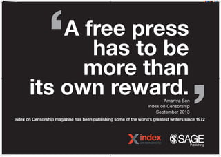 A free press
has to be
more than
its own reward.Amartya Sen
Index on Censorship
September 2013
Index on Censorship magazine has been publishing some of the worlds greatest writers since 1972
N16J0537 IOC Poster 9.indd 1 07/04/2016 15:26
 