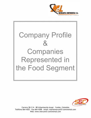 Company Profile
         &
     Companies
   Represented in
 the Food Segment




        Carrera 38 # 14 – 80 Urbanización Acopi – Yumbo, Colombia
Teléfono 664 4303 – Fax 664 4308 – email: main@mercantil-continental.com
                  Web: www.mercantil-continental.com
 