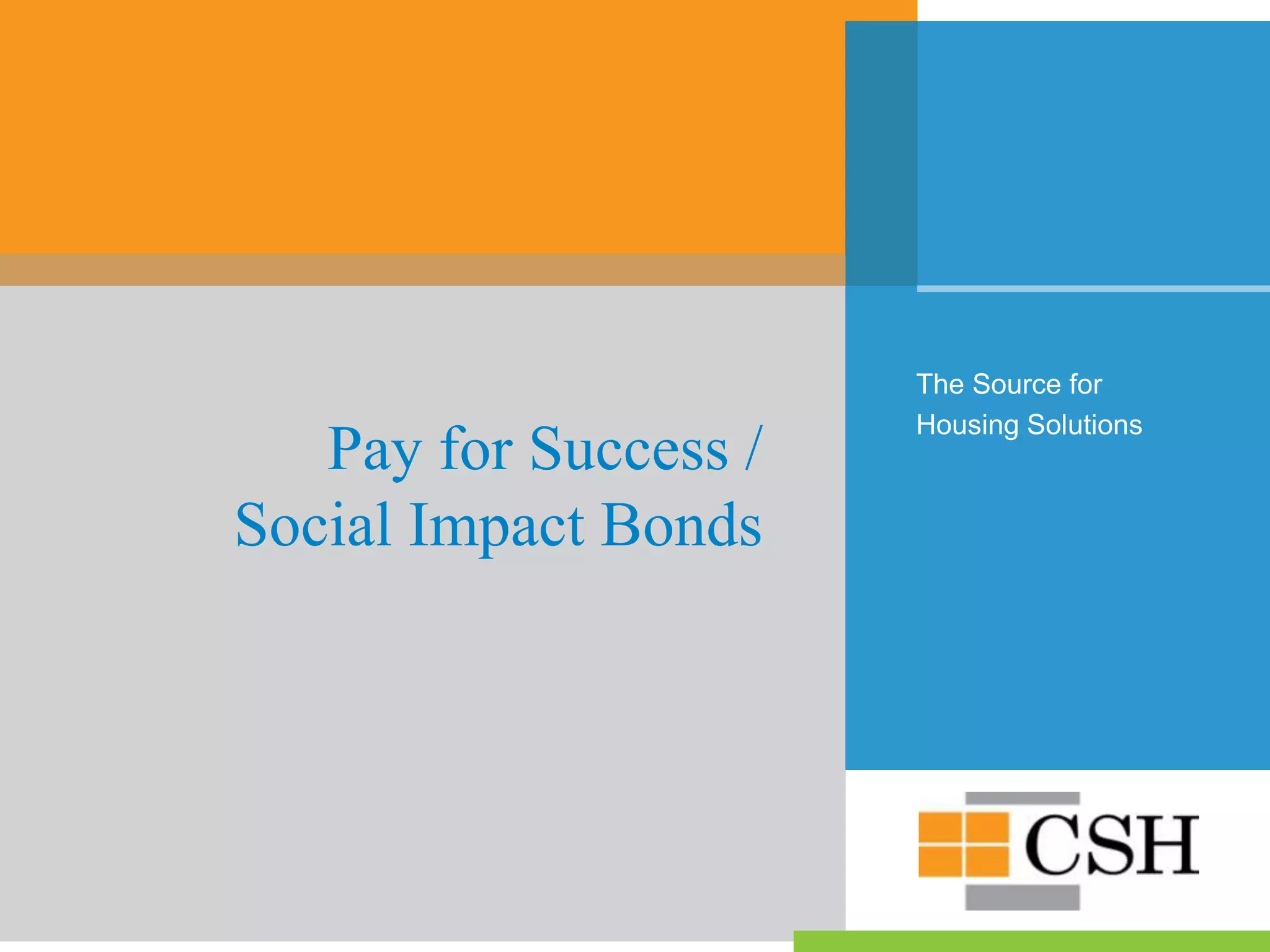 The Source for
Housing Solutions
Pay for Success /
Social Impact Bonds
 