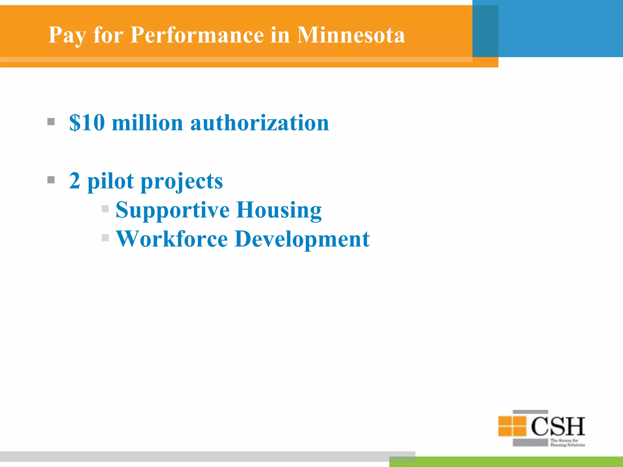Pay for Performance in Minnesota
 $10 million authorization
 2 pilot projects
 Supportive Housing
 Workforce Development
 