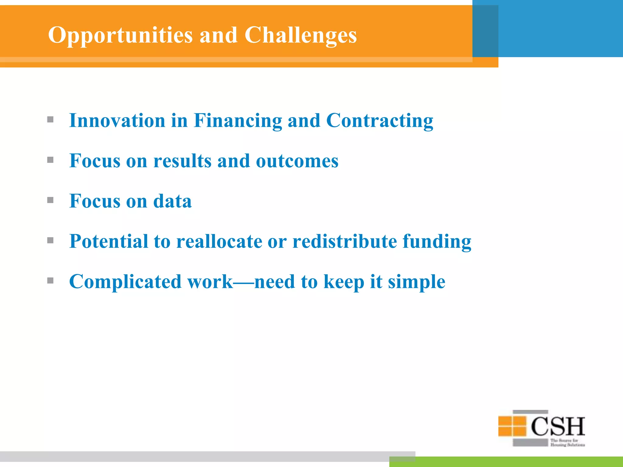 Opportunities and Challenges
 Innovation in Financing and Contracting
 Focus on results and outcomes
 Focus on data
 Potential to reallocate or redistribute funding
 Complicated work—need to keep it simple
 