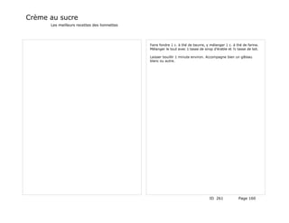 Crème au sucre
      Les meilleurs recettes des lionnettes




                                              Faire fondre 1 c. à thé de beurre, y mélanger 1 c. à thé de farine.
                                              Mélanger le tout avec 1 tasse de sirop d'érable et ½ tasse de lait.

                                              Laisser bouillir 1 minute environ. Accompagne bien un gâteau
                                              blanc ou autre.




                                                                                  ID 261            Page 160
 