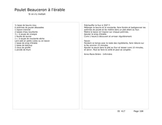 Poulet Beauceron à l'érable
              Si on s'y mettait




½ tasse de beurre mou                   Préchauffer le four à 350° F.
6 poitrines de poulet désossées         Mélanger le beurre et la moutarde, faire fondre et badigeonner les
1 oignon tranché                        poitrines de poulet et les mettre dans un plat allant au four.
2 tasses d'eau bouillante               Mettre le bacon et l'oignon sur chaque poitrines.
3 c. à soupe de vinaigre                Ajouter le sirop d'érable.
1 feuille de laurier                    Cuire 1 heure à découvert et arroser régulièrement.
1 c. à soupe de moutarde sèche
Lard salé en petits cubes ou en bacon   Sauce:
1 tasse de sirop d'érable               Pendant ce temps avec le reste des ingrédients, faire réduire sur
1 tasse de ketchup                      le feu environ 15 minutes.
3 clous de girofle                      Ajouter la sauce dans le plat au four et laisser cuire 10 minutes,
1 pincée de thym                        et servir. Peut se faire la veille et peut se congeler.

                                        Anne-Marie Brière - Infirmière




                                                                            ID 417            Page 168
 