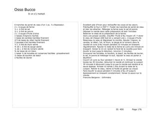 Osso Bucco
             Si on s'y mettait




6 tranches de jarret de veau d'un 1 pc. ½ d'épaisseur.    Excellent plat d'hiver pour réchauffer les corps et les cœurs.
2 c. à soupe de farine                                    Préchauffer le four à 350° F. Ficeler les tranches de jarret de veau
½ c. à thé de sel                                         et bien les attacher. Mélanger la farine avec le sel et poivre.
½ c. à thé de poivre                                      Déposer la viande dans cette préparation et bien l'enrober.
2 c. à soupe d'huile d'olive                              Réserver le reste de la préparation de la farine.
1 tasses d'oignons hachés                                 Dans une grosse cocotte, chauffer l'huile à feu moyen-vif. Y dorer
1 tasse de carottes hachées finement                      le veau de chaque côté tout en y versant une c. à soupe d'huile.
2/3 de tasse de céleri haché finement                     Réserveau le veau et dégraisser la cocotte. Ajouter l'oignon, la
2 gousses d'ail hachées finement                          carotte, le céleri, l'ail, le thym, la sauge et le romarin dans la
½ c. à thé de thym séché                                  cocotte et cuire à feu moyen pendant 10 minutes en brassant
¾ de c. à thé de sauge séché                              régulièrement. Ajouter le reste de la farine et cuire une minute en
¼ de c. à thé de romarin séché                            brassant. Verser le vin en raclant le fond de la cocotte puis faire
¾ de tasse de vin blanc                                   bouillir le tout jusqu'à réduction. (environ 2 minutes).
1 tasse ½ de tomates en conserves hachées grossièrement   Incorporer les tomates, le bouillon, le bœuf, les feuilles de laurier,
½ tasse de bouillon de bœuf                               le sel, le poivre et mélanger le tout. Ajouter le veau et porter à
2 feuilles de laurier                                     ébullition.
                                                          Couvrir et cuire au four pendant 1 heure et ½. Arroser la viande
                                                          toutes les 30 minutes. retourner la viande et continuer la cuisson
                                                          30 minutes à découvert jusqu'à ce que la viande soit tendre et la
                                                          sauce épaisse. Arroser la viande 2 fois durant le reste de la
                                                          cuisson. Retirer le veau, retirer la ficelle et garder au chaud.
                                                          Faire bouillir la sauce pendant 5 minutes à feu vif jusqu'à
                                                          épaissisement en brassant constamment. Verser la sauce sur la
                                                          viande.
                                                          Francine Bergeron - Infirmière




                                                                                                ID 409            Page 176
 