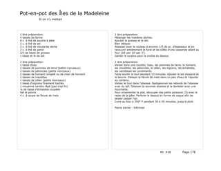 Pot-en-pot des Îles de la Madeleine
              Si on s'y mettait




1 ière préparation:                                1 ière préparation:
4 tasses de farine                                 Mélanger les matières sèches.
8 c. à thé de poudre à pâte                        Ajouter la graisse et le lait.
2 c. à thé de sel                                  Bien délayer.
2 c. à thé de moutarde sèche                       Abaisser avec le rouleau à environ 1/5 de pc. d'épaisseur et en
2 c. à thé de persil                               recouvrir entièrement le fond et les côtés d'une casserole allant au
2/3 de tasse de graisse                            four (18' par 15' par 3').
1 tasse et ¾ de lait                               Garder le surplus pour la croûte du dessus.

2 ière préparation:                                2 ière préparation:
1 tasse d'eau                                      Verser dans une cocotte, l'eau, les pommes de terre, le homard,
2 tasses de pommes de terre (petits morceaux)      les crevettes, les pétoncles, le céleri, les oignons, les échalotes,
2 tasses de pétoncles (petits morceaux)            les carotteset les condiments.
2 tasses de homard congelé ou de chair de homard   Faire bouillir le tout pendant 10 minutes. Ajouter le lait évaporé et
2 tasses de crevettes                              le beurre. Délayer la fécule de maïs dans un peu d'eau et l'ajouter
1 tasses de céleri (petits morceaux)               au contenu.
1 tasse d'oignons finement hachés                  Verser le tout dans l'abaisse. Badigeonner les rebords de l'abaisse
1 moyenne carotte râpé (pas trop fin)              avec du lait. Déposer la seconde abaisse et la denteler avec une
¼ de tasse d'échalotes coupées                     fourchette.
Sel et poivre                                      Pour ornementer le plat, découper des petits poissons (3) avec le
4 c. à soupe de fécule de maïs                     reste de la pâte. Perforer le dessus en forme de vague afin de
                                                   laisser passer l'air.
                                                   Cuire au four à 350° F pendant 30 à 35 minutes, jusqu'à doré.

                                                   Pierre Verret - Infirmier




                                                                                        ID 418            Page 178
 