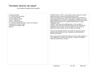 Tomates farcies de bœuf
              Les meilleurs recettes des lionnettes




6 grsoose tomates                                     Chauffer le four à 375° F. Avoir sous la main un plat à four juste
1 c. à thé d'huile de cuisson                         assez grand pour contenir les tomates côte à côte.
½ lb. de bœuf haché                                   Couper une tranche sur le dessus des tomates et les vider de la
½ tasse d'oignon haché                                plus grande partie de leur chair; leur laisser, toutefois, des parois
¾ de c. à thé de sel                                  assez épaisses pour qu'elles ne s'affaissent pas pendant la cuisson.
1/8 de c. à thé de poivre                             Retourner les tomates sur du papier absorbant pour qu'elles
1 c. à thé de poudre de piment rouge (Chili powder)   s'égouttent bien.
1 tasse de riz cuit (voir note)                       Chauffer l'huile dans une poêle épaisse, y cuire le bœuf et
¾ de tasse de cheddar râpé                            l'oignon, à feu doux et en brassant, jusqu'à ce que le bœuf soit
Paprika                                               légèrement bruni. Retirer du feu. Ajouter le sel, le poivre, la
                                                      poudre de piment rouge, le riz et ½ tasse du fromage.

                                                      Cuire au four pendant environ 30 minutes ou jusqu'à ce que la
                                                      garniture des tomates soit bien chaude et ces dernières bien
                                                      tendres (6 portions).

                                                      Note: Vous pouvez utiliser des restes de riz pour cette recette. Si
                                                      vous préférez le riz précuit, en mesurer ½ tasse et le préparer
                                                      selon les indications sur la boîte.




                                                           6 portions                     ID 307            Page 212
 