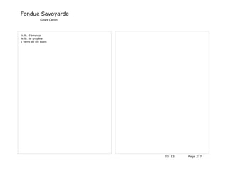 Fondue Savoyarde
              Gilles Caron




¼ lb. d'émental
¾ lb. de gruyère
1 verre de vin Blanc




                             ID 13   Page 217
 