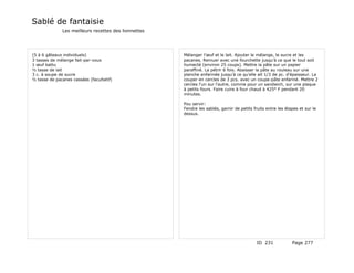 Sablé de fantaisie
              Les meilleurs recettes des lionnettes




(5 à 6 gâteaux individuels)                           Mélanger l'œuf et le lait. Ajouter le mélange, le sucre et les
3 tasses de mélange fait-par-vous                     pacanes. Remuer avec une fourchette jusqu'à ce que le tout soit
1 œuf battu                                           humecté (environ 25 coups). Mettre la pâte sur un papier
½ tasse de lait                                       paraffiné. La pétrir 6 fois. Abaisser la pâte au rouleau sur une
3 c. à soupe de sucre                                 planche enfarinée jusqu'à ce qu'elle ait 1/3 de pc. d'épaisseur. La
½ tasse de pacanes cassées (facultatif)               couper en cercles de 3 pcs. avec un coupe-pâte enfariné. Mettre 2
                                                      cercles l'un sur l'autre, comme pour un sandwich, sur une plaque
                                                      à petits fours. Faire cuire à four chaud à 425° F pendant 20
                                                      minutes.

                                                      Pou servir:
                                                      Fendre les sablés, garnir de petits fruits entre les étapes et sur le
                                                      dessus.




                                                                                            ID 231            Page 277
 