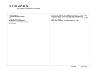 Pain de viande (2)
              Les meilleurs recettes des lionnettes




1 tasse de gruau                                      Faire tremper le gruau dans le jus de tomates 10 minutes. Mêler
1¼ tasse de jus de tomates                            l'œuf battu avec la viande et l'oignon ainsi que les autres
1 œuf                                                 ingrédients. Placer dans un moule beurré et mettre au four à 350°
1½ lb. de bœuf haché                                  F environ 1 heure.
¼ de tasse d'oignons hachés                           Servir avec une sauce aux champignons ou autre.
1 c. à thé de moutarde en poudre
Sel et poivre




                                                                                         ID 143           Page 300
 