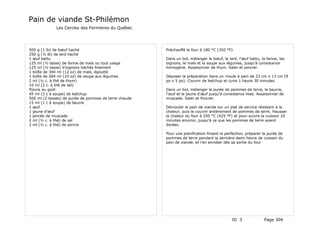 Pain de viande St-Philémon
             Les Cercles des Fermières du Québec




500 g (1 lb) de bœuf haché                             Préchauffé le four à 180 °C (350 °F).
250 g (½ lb) de lard haché
1 œuf battu                                            Dans un bol, mélanger le bœuf, le lard, l'œuf battu, la farine, les
125 ml (½ tasse) de farine de maïs ou tout usage       oignons, le maïs et la soupe aux légumes, jusqu'à consistance
125 ml (½ tasse) d'oignons hachés finement             homogène. Assaisonner de thym. Saler et poivrer.
1 boîte de 340 ml (12 oz) de maïs, égoutté
1 boîte de 284 ml (10 oz) de soupe aux légumes         Déposer la préparation dans un moule à pain de 23 cm x 13 cm (9
2 ml (½ c. à thé de thym)                              po x 5 po). Couvrir de ketchup et cuire 1 heure 30 minutes.
10 ml (2 c. à thé de sel)
Poivre au goût                                         Dans un bol, mélanger la purée de pommes de terre, le beurre,
45 ml (3 c à soupe) de ketchup                         l'œuf et le jaune d'œuf jusqu'à consistance lisse. Assaisonner de
500 ml (2 tasses) de purée de pommes de terre chaude   muscade. Saler et Poivrer.
15 ml (1 c à soupe) de beurre
1 œuf                                                  Démouler le pain de viande sur un plat de service résistant à la
1 jaune d'œuf                                          chaleur, puis le couvrir entièrement de pommes de terre. Hausser
1 pincée de muscade                                    la chaleur du four à 250 °C (425 °F) et pour-suivre la cuisson 10
2 ml (½ c. à thé) de sel                               minutes environ, jusqu'à ce que les pommes de terre soient
2 ml (½ c. à thé) de poivre                            dorées.

                                                       Pour une planification frisant la perfection, préparer la purée de
                                                       pommes de terre pendant la dernière demi-heure de cuisson du
                                                       pain de viande, et l'en enrober dès sa sortie du four




                                                                                            ID 3              Page 304
 