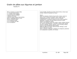 Gratin de pâtes aux légumes et jambon
              Recettes TV




500 gr. de penny ou autres pâtes          Cuire les pâtes, égoutter et arroser d'huile d'olive, remuer pour
1 c. à soupe d'huile d'olive              enrober, réserver en gardant au chaud.
1 c. à soupe d'huile végétale
4 oignons verts en rondelles              Sauce:
1 gousse d'ail écrasé                     Dans une casserole, fondre le beurre à feu moyen, inclure la
1 poivron rouge coupé en fines lanières   farine, cuire 1 minute en remuant, retirer, casser du feu,
250 gr. d'asperges parés en 2 pcs.        progressivement le lait, remettre à cuire en remuant
250 gr. de jambon haché                   constemment, 5 minutes ou jusqu'à ce que la sauce bouille et
2 oz. de pignons grillés                  épaississe, incorporer les fines herbes et poivrer au goût,
4 oz. de cheddar fort râpé                réserver, en gardant au chaud.
2 oz. de chapelure                        Dans un bol chauffer l'huile à feu moyen, revenir, oignons verts et
                                          ail, remuer continuellement, 3 minutes ou jusqu'à doré, ajouter
                                          poivrons, asperges, jambon, pignons, cuire 5 minutes, remuer
                                          jusqu'à ce que les asperges soient tendres.
                                          Mettre les pâtes et la sauce, remuer et bien mélanger, verser
                                          dans un plat qui va au four.
                                          Dans un petit bol, mélanger le cheddar et la chapelure, parsemez-
                                          en la préparation et gratiner, 30 minutes




                                               4 portions                     ID 509            Page 309
 