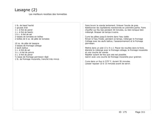Lasagne (2)
              Les meilleurs recettes des lionnettes




1 lb. de bœuf haché                                   Faire brunir la viande lentement. Enlever l'excès de gras.
1 gousse d'ail                                        Additionner les ingrédients mentionnés en première partie. Faire
1 c. à thé de persil                                  chauffer sur feu bas pendant 30 minutes, ou bien lorsque bien
1 c. à thé de basilic                                 mélangé. Brasser de temps à autre.
1½ c. à thé de sel
2 tasses de tomates en boîtes                         Cuire les pâtes jusqu'à tendre dans l'eau salée.
2 boîtes de 6 oz. de pâte de tomates                  Rincer à l'eau froide; pendant ce temps, mélanger le fromage
                                                      Cottage avec les œufs battus, l'assaisonnement et le fromage
10 oz. de pâte de lasagne                             parmesan.
3 tasses de fromage cottage
2 œufs battus                                         Mettre dans un plat 13 x 9 x 2. Placer les nouilles dans le fond,
1 c. à thé de sel                                     étendre le mélange avec le fromage cottage, le fromage mozarella
½ c. à thé de poivre                                  et une couche de viande.
2 c. à thé de persil                                  Répéter autant de fois que cela est possible.
½ tasse de fromage parmeson râpé                      Garnir avec une couche de fromage mozarella pour gratiner.
1 lb. de fromage mozarella, tranché très mince
                                                      Cuire dans un four à 375° F, durant 30 minutes.
                                                      Laisser reposer 10 à 15 minutes avant de servir.




                                                                                         ID 175            Page 311
 