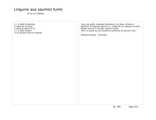 Linguine aux saumon fumé
             Si on s'y mettait




3 c. à table d'échalotes         Dans une poêle, mélanger échalotes et vin blanc. Amener à
½ tasse de vin blanc             ébullition et évaporer jusqu'à 2 c. à table de vin. Ajouter la crème.
1 tasse de crème 35 %            Mijoter environ 5 minutes. Ajouter l'aneth.
2 c. à table d'aneth             Servir la sauce sur les nouillons et parsemer de saumon frais.
¼ de saumon fumé en lanières
                                 Micheline Paquet - Infirmière




                                                                      ID 399            Page 314
 