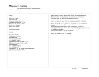 Manicotti italien
              Les meilleurs recettes des lionnettes




Sauce:                                                Faire revenir l'oignon et l'ail dans l'huile, ajouter les épinards.
                                                      Faire brunir la viande, ajouter les oignons, les épinards, le
2 c. à thé d'huile                                    fromage râpé, les œufs et les assaisonnements.
1 gousse d'ail
½ oignon haché finement                               Cuire le manicotti farci de la garniture de viande (1 cuillerée)
1 boîte de tomates de 19 oz.
3 c. à thé de poudre à pâte                           Dans un plat de 9 x 13, placer un peu de sauce aux tomates et
1 c. à thé d'oregano                                  l'huile.
Poivre frais moulu                                    Placer les manicottis dans la plat, mélanger la sauce aux
                                                      champignons avec la crème. Verser sur le tout, ajouter le reste de
Mijoter 40 Minutes                                    la sauce aux tomates.
                                                      Saupoudrer de 2 c. à thé de parmesan.
Viande:
                                                      Cuire au four à 375° F, 25 minutes
2 c. à thé d'huile
¼ de tasse d'oignon
2 gousses d'ail
½ lb. de bœuf haché
½ lb. de porc haché
1 boîte d'épinards égouttés 14 oz.
1/3 de tasse de parmesan râpé
2 œufs battus
½ c. à thé d'orégano
½ c. à thé de sel
1 boîte de 10 oz. de crème de champignons
1/3 de tasse de crème 15%




                                                                                             ID 174             Page 319
 