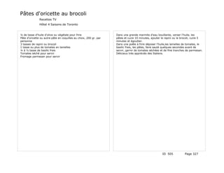 Pâtes d'oricette au brocoli
               Recettes TV
               Hôtel 4 Saisons de Toronto


¼ de tasse d'huile d'olive ou végétale pour frire                  Dans une grande marmite d'eau bouillante, verser l'huile, les
Pâte d'oricette ou autre pâte en coquilles au choix, 200 gr. par   pâtes et cuire 10 minutes, ajouter le rapini ou le brocoli, cuire 5
personne                                                           minutes et égoutter.
3 tasses de rapini ou brocoli                                      Dans une poêle à frire déposer l'huile,les lamelles de tomates, le
1 tasse ou plus de tomates en lamelles                             basilic frais, les pâtes, faire sauté quelques secondes avant de
¼ à ½ tasse de basilic frais                                       servir, garnir de tomates séchées et de fine tranches de parmesan.
Tomates séché pour servir                                          Délicieux très appréciés des Italiens.
Fromage parmesan pour servir




                                                                                                      ID 505            Page 327
 